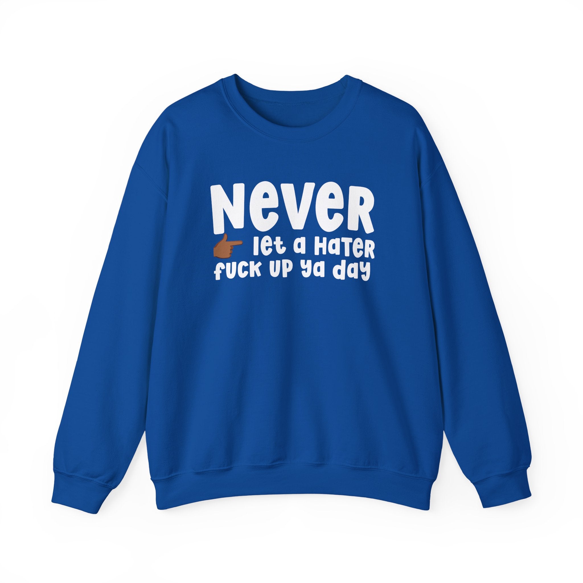 Never Let A Hater Fuck Up Ya Day  — Motivational Talk Sweatshirt