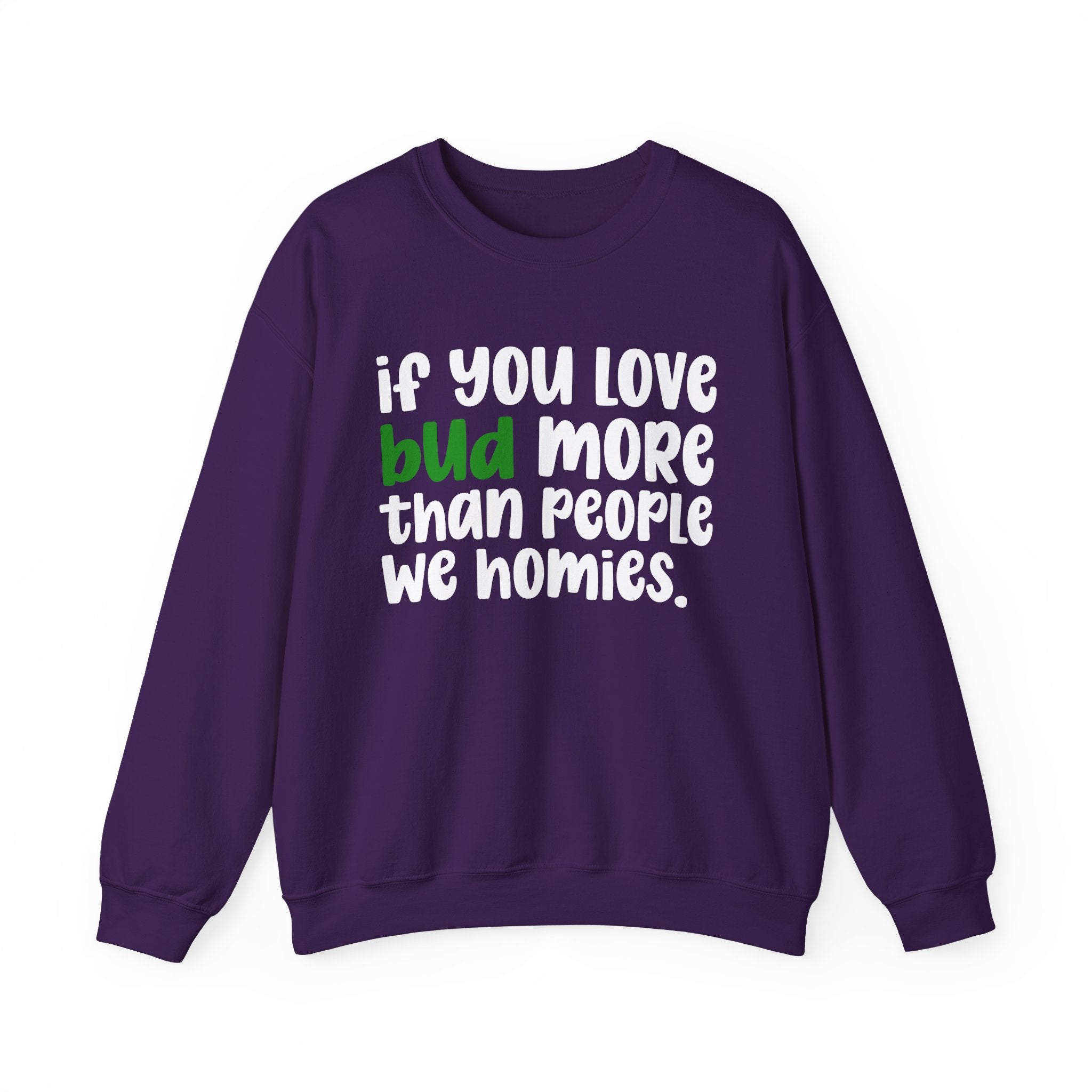 If You Love Bud More Than People We Homies - Sweatshirt