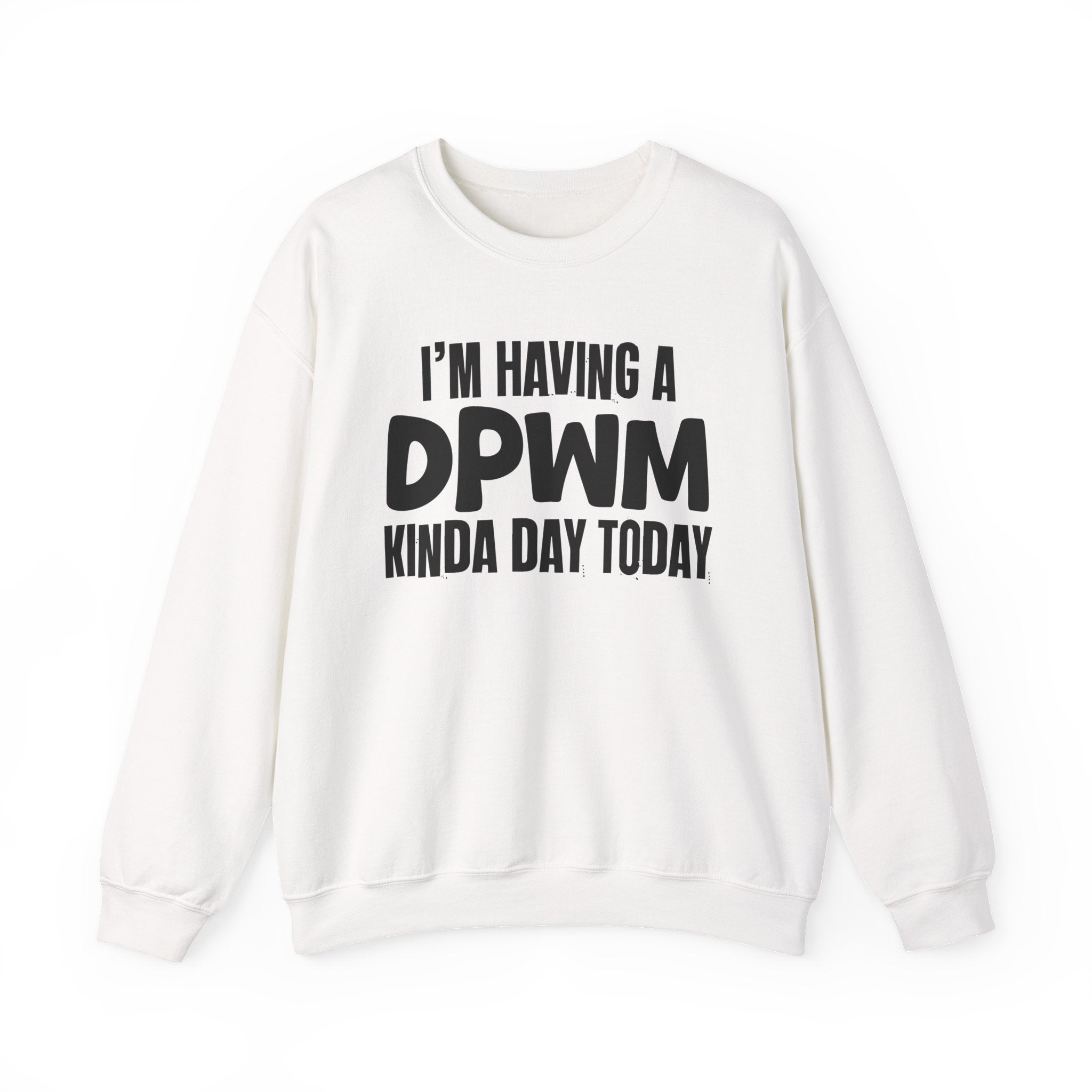 I’m Having a DPWM Kinda Day Today - Funny Mood Sweatshirt