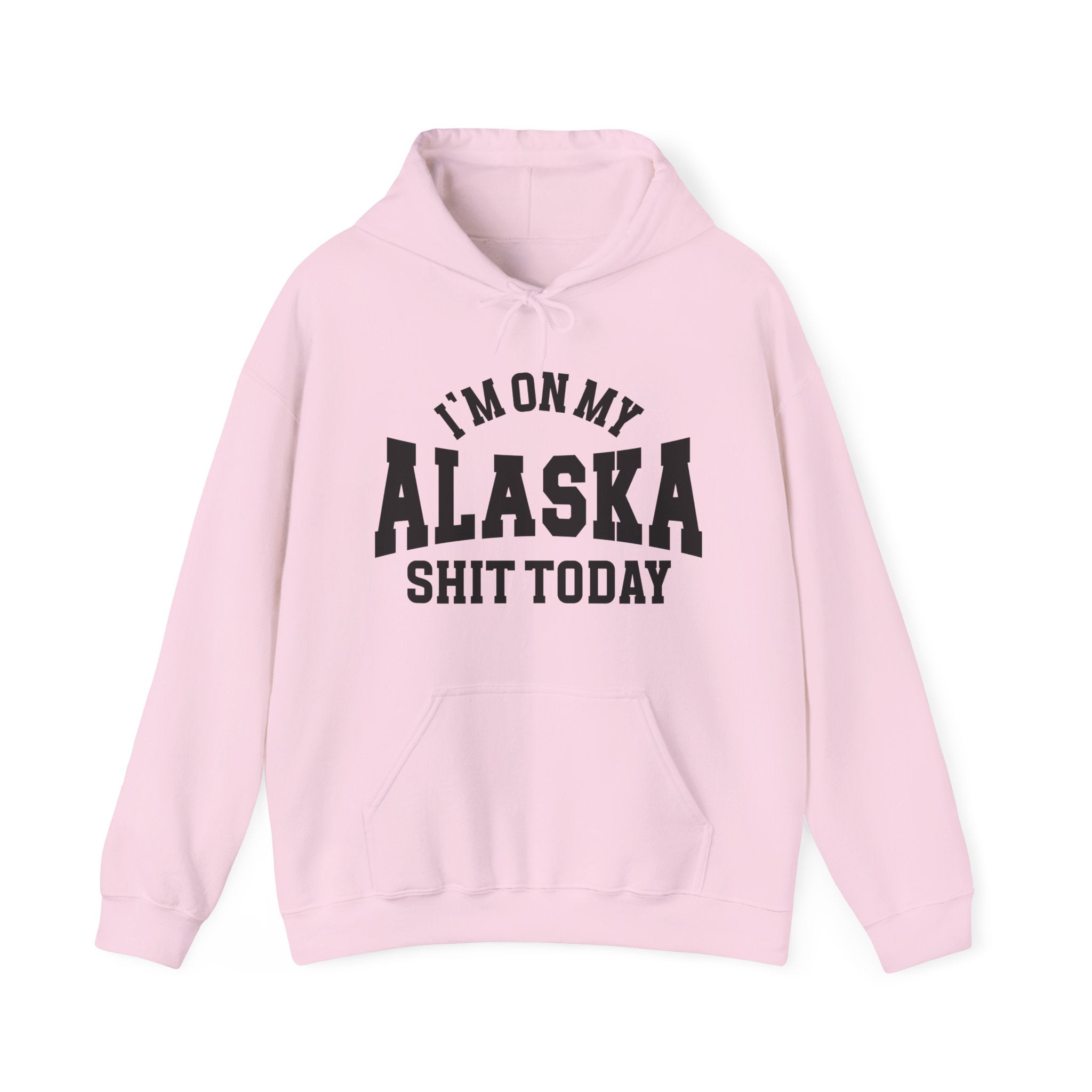 I'm On My Alaska Shit Today -  Hoodie