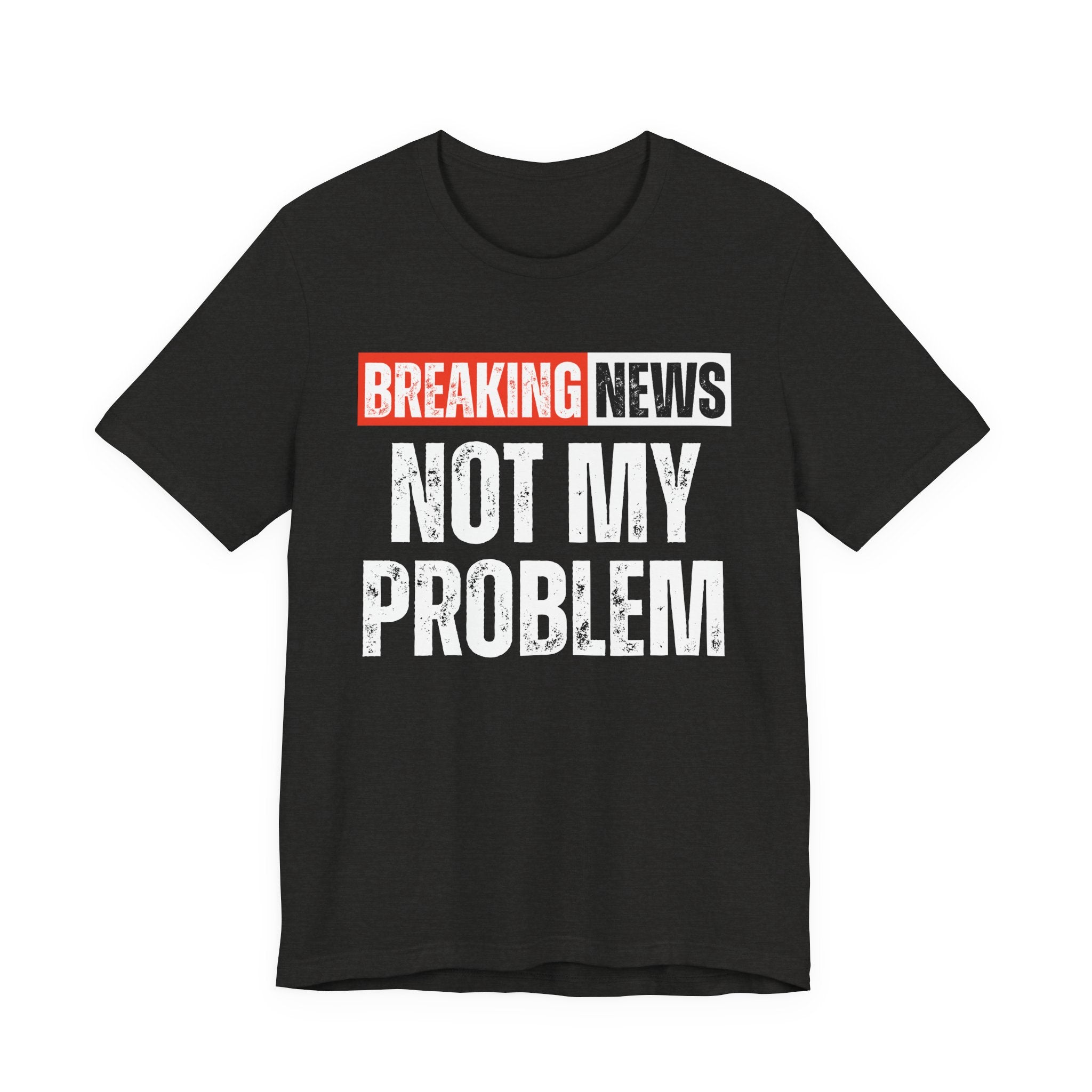 Breaking News: Not My Problem — Funny News Alert T-Shirt