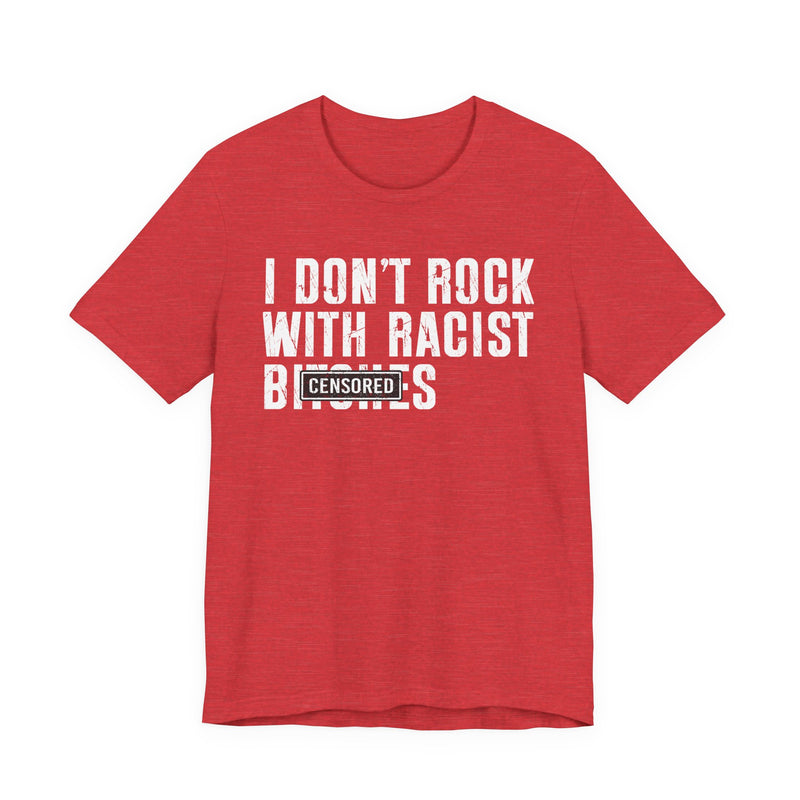 I Don't Rock With Racist Bitches (censored) T-Shirt