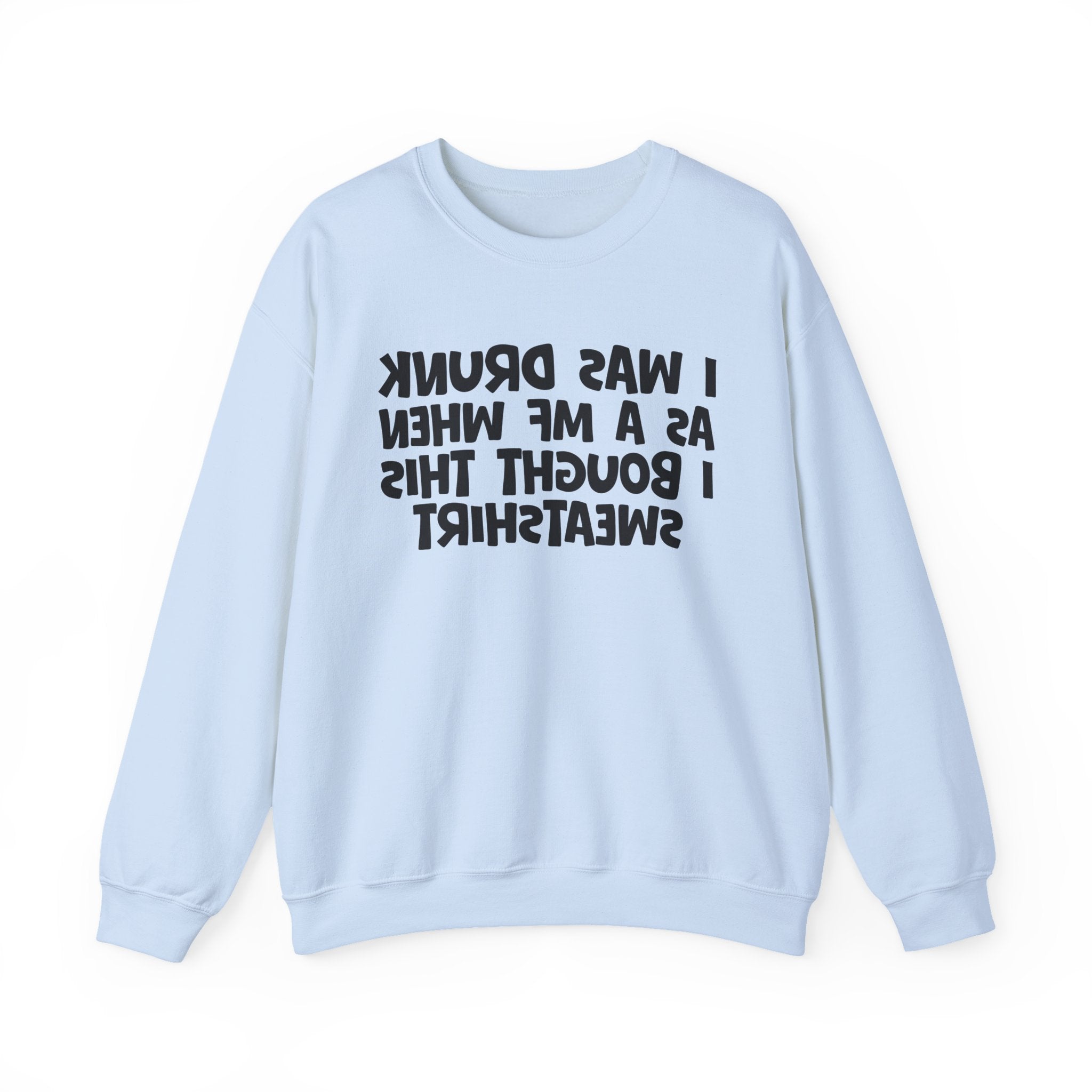 I Was Drunk As A MF When I Bought This Sweatshirt - Funny Drinking Sweatshirt