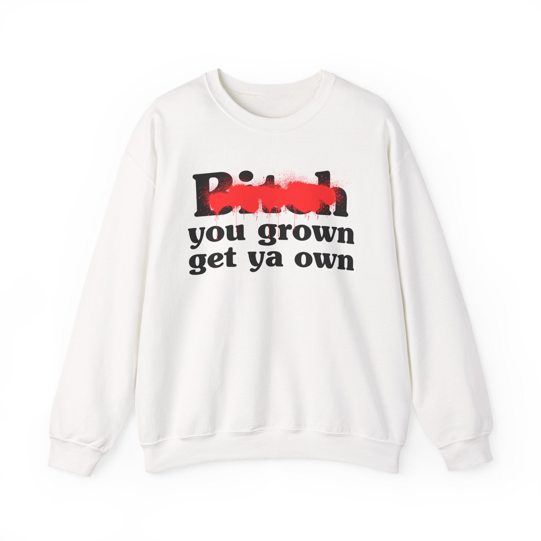 Bitch You Grown Get Ya Own - Sassy Adult Humor Sweatshirt