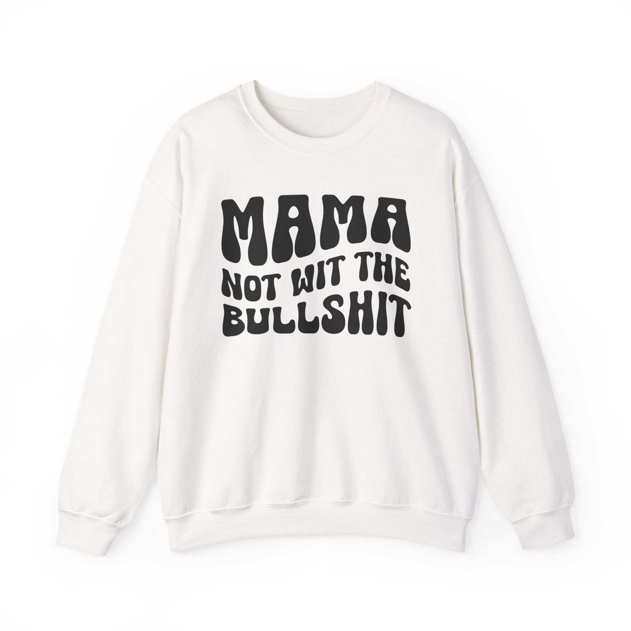 Mama Not Wit The Bullshit Sweatshirt (solid print)