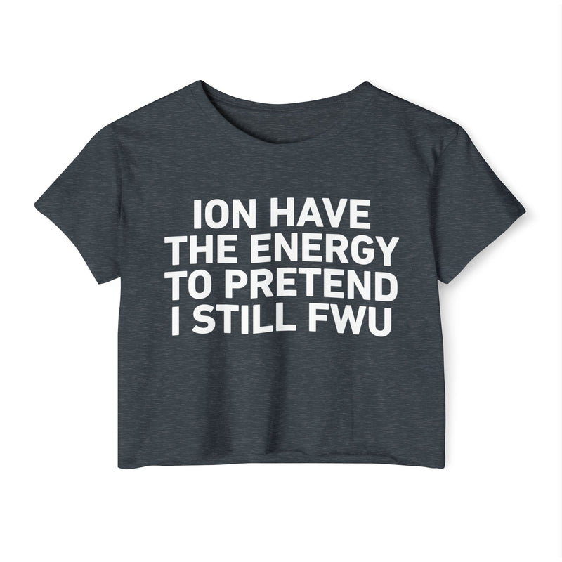 I Don’t Have The Energy To Pretend I Still FWU - Bold Declaration Crop Top