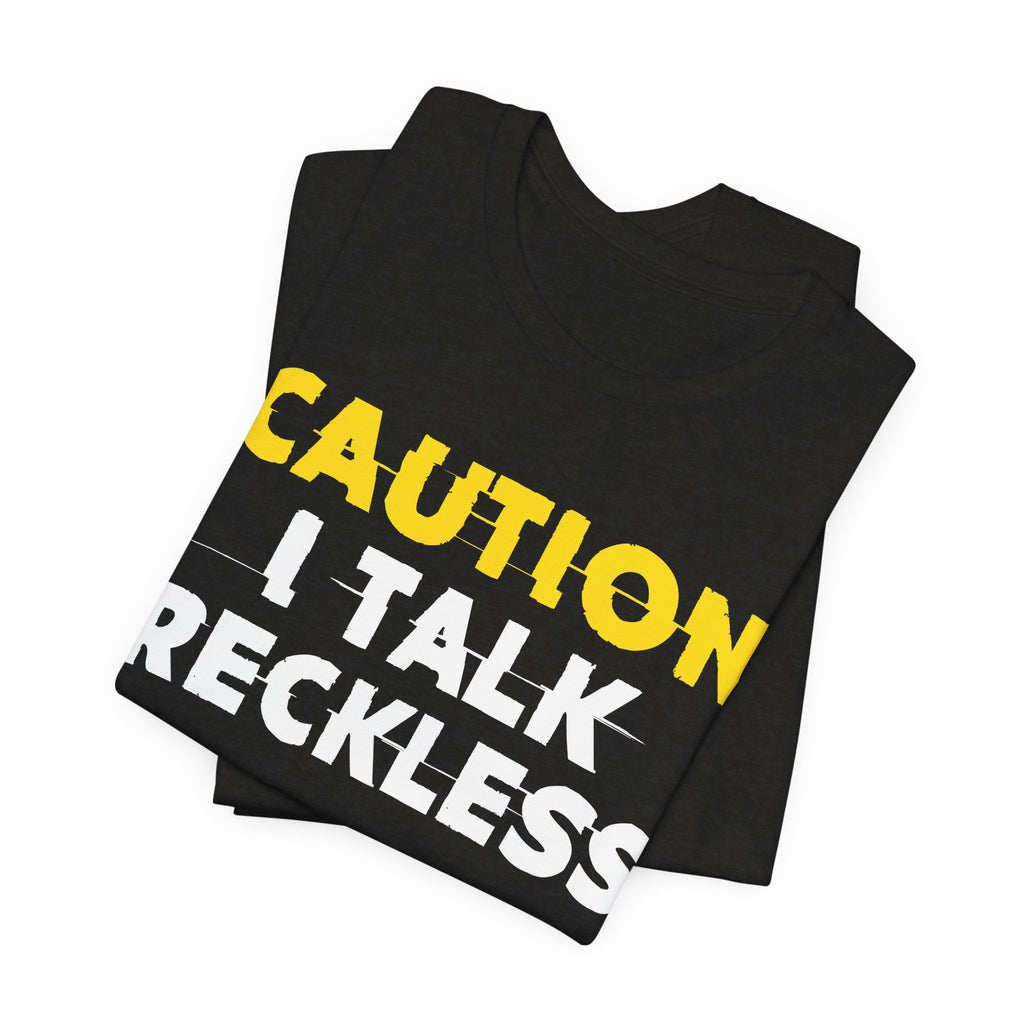 Caution I Talk Reckless  — Bold Warning Statement Tee