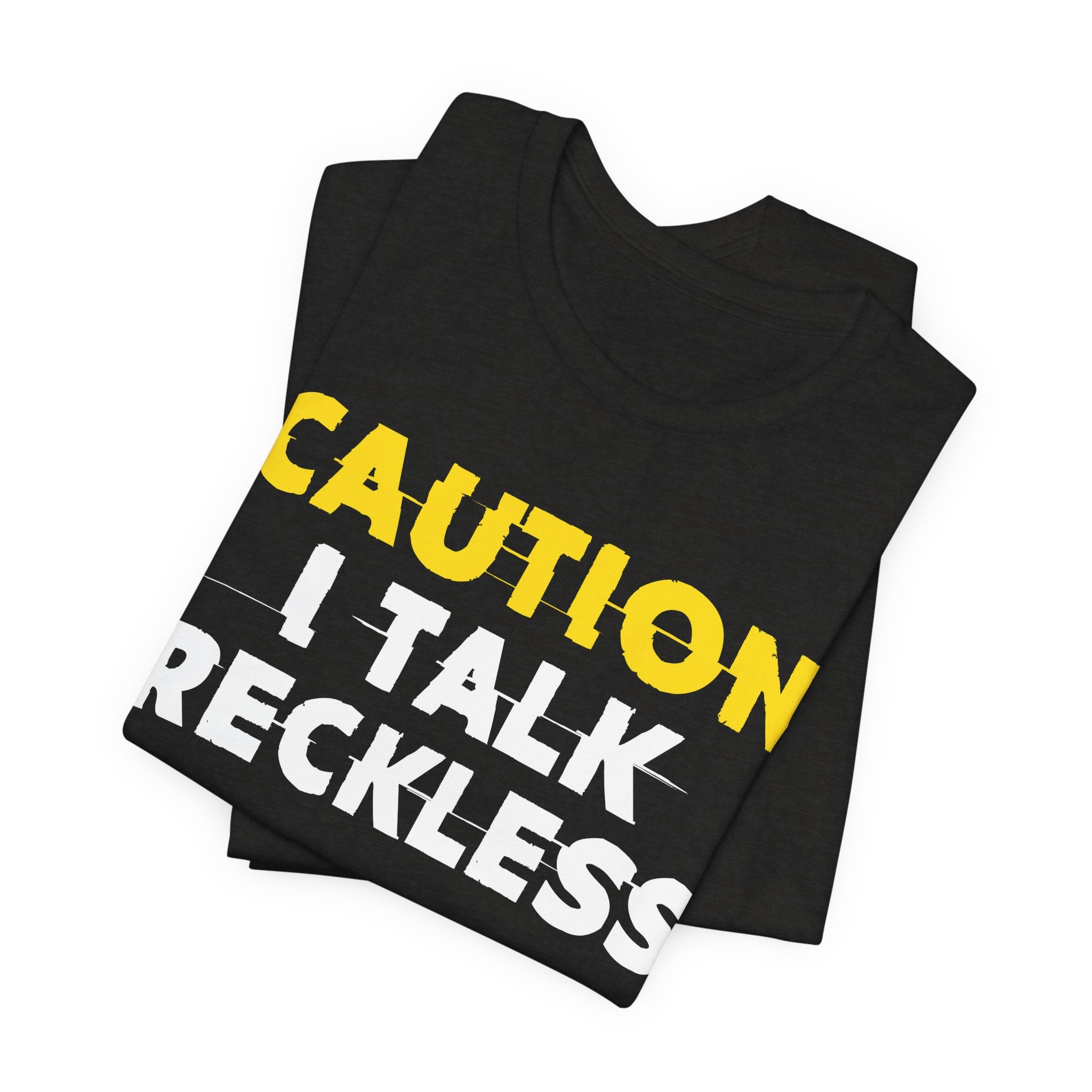 Caution I Talk Reckless  — Bold Warning Statement Tee
