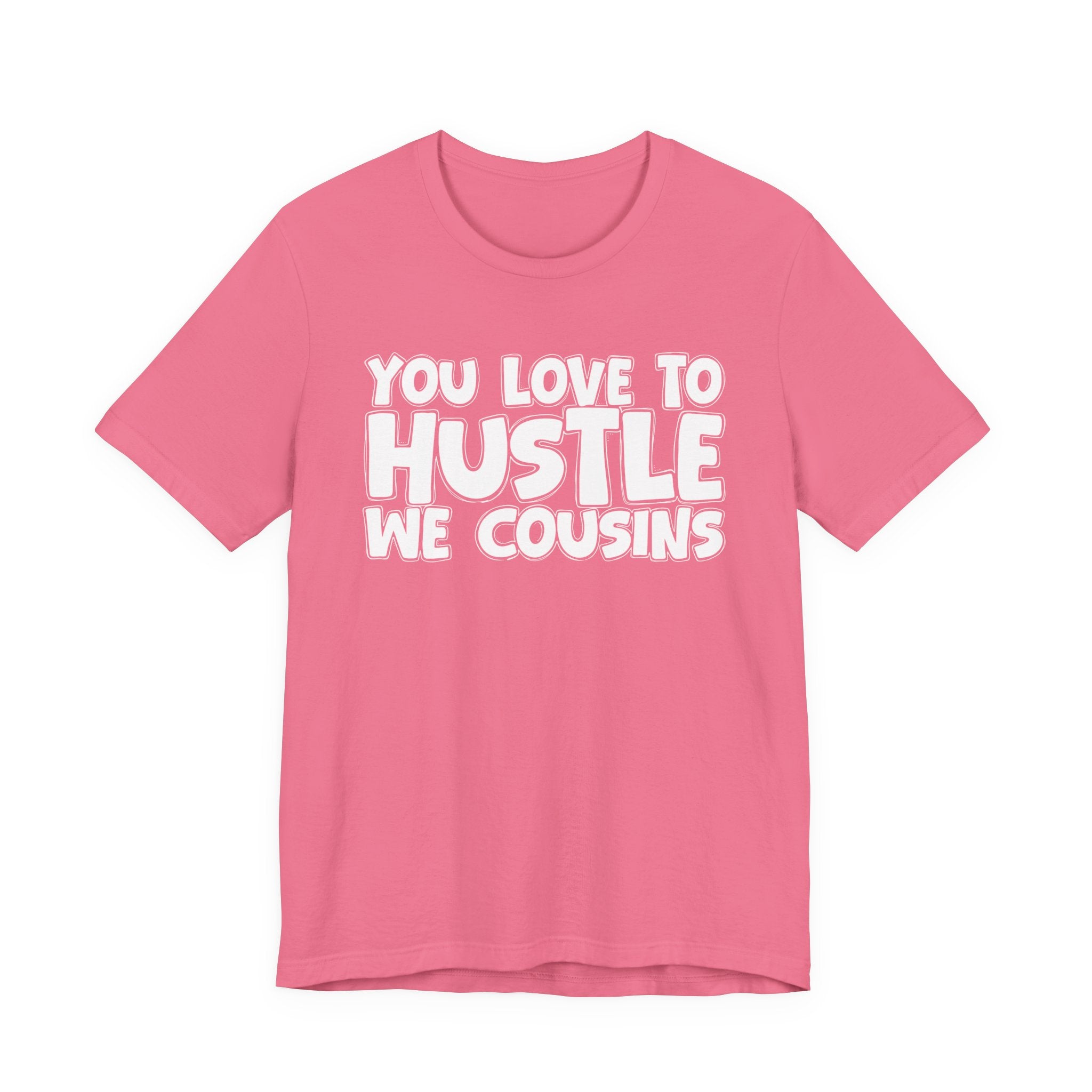 You Love To Hustle We Cousins — Motivational Hustle Statement T-Shirt