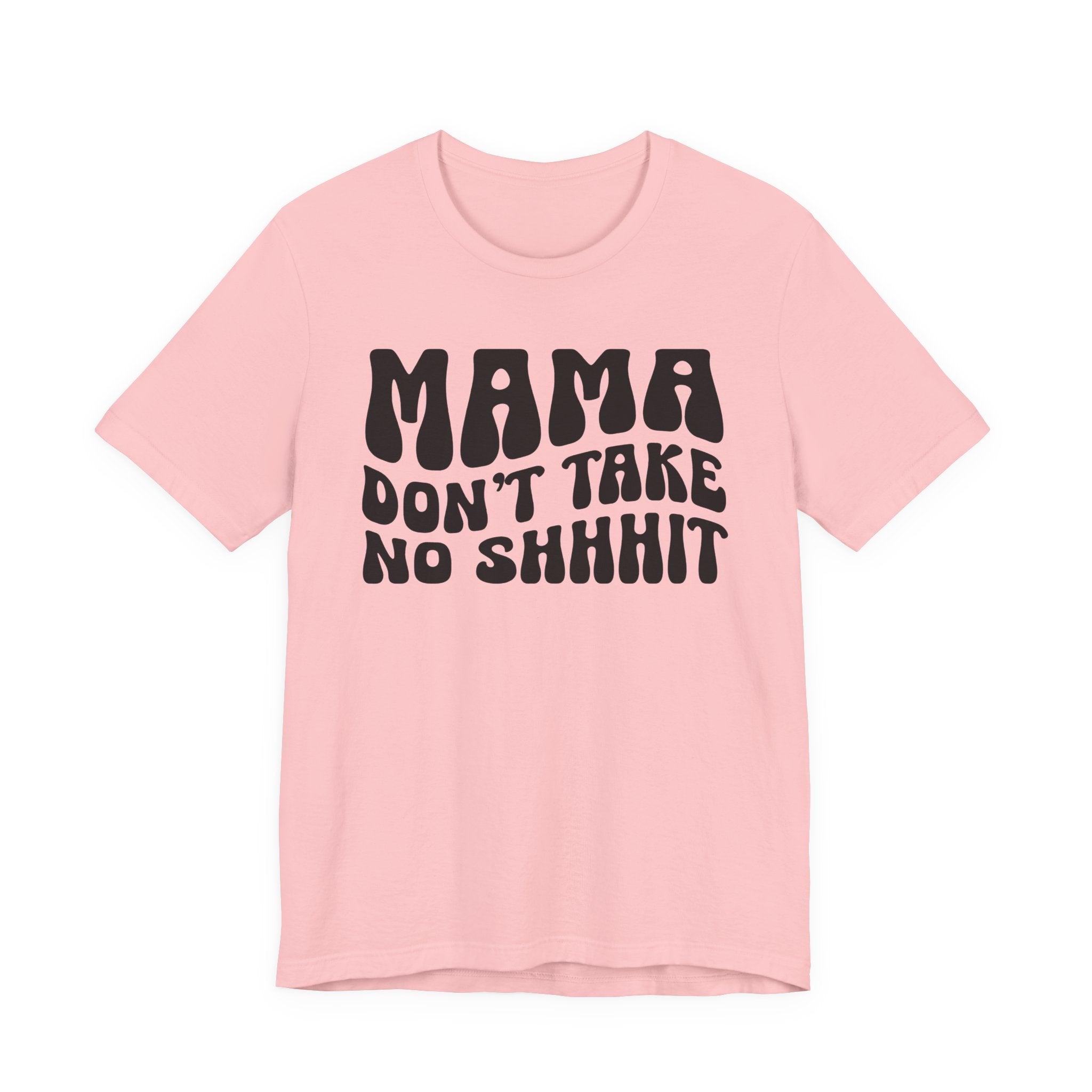 Mama Don't Take No Shhhit T-Shirt (wavy solid print)