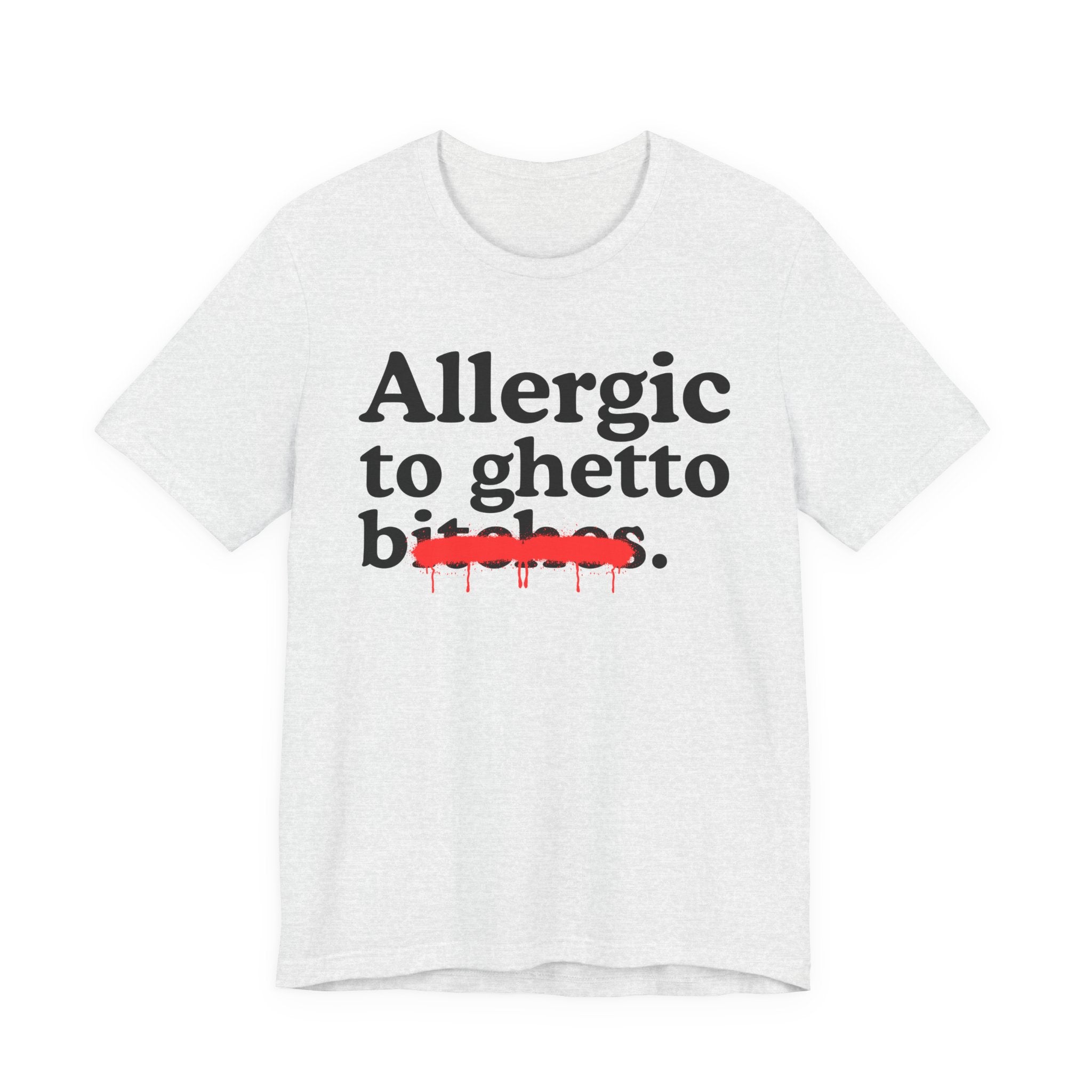 Allergic To Ghetto Bitches — Sarcastic Sassy Statement T-Shirt
