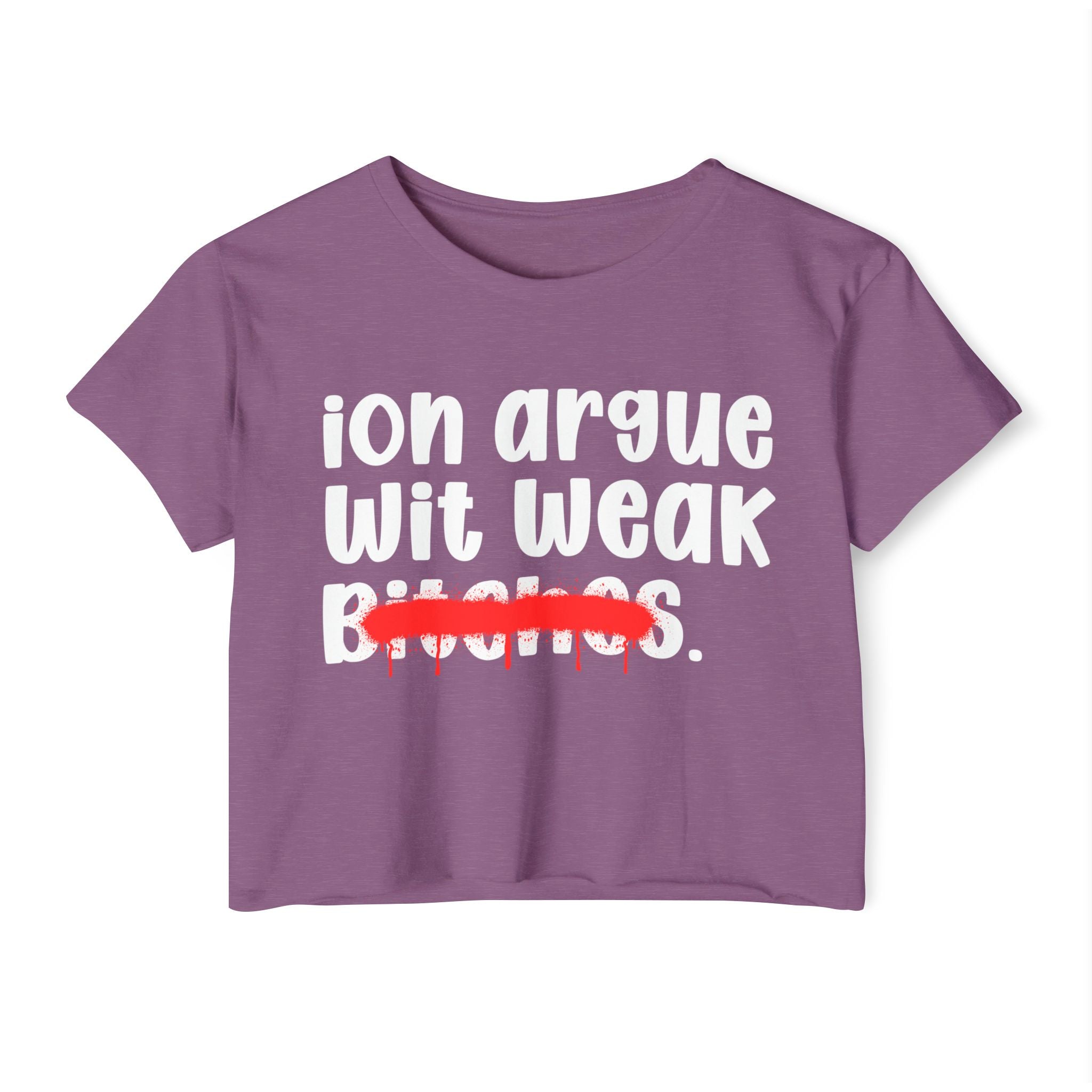 ION (I Don't) Argue Wit Weak Bitches — Funny Sassy Statement Crop Top