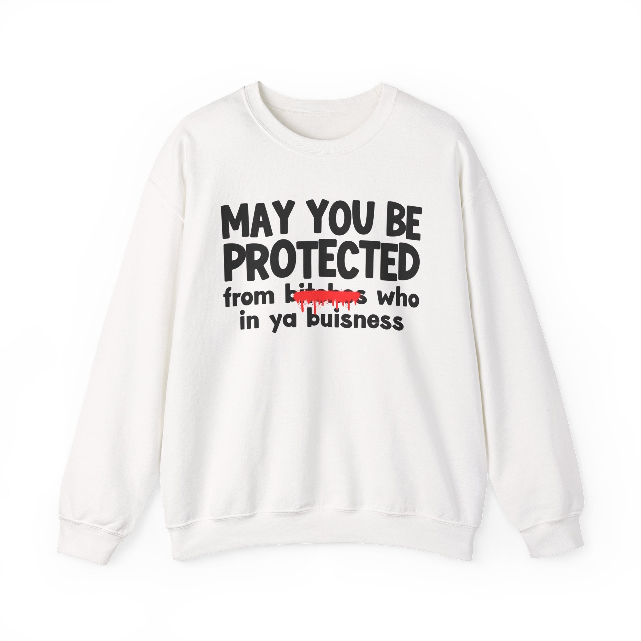 May You Be Protected From Bitches Who In Ya Buisness — Funny Protection Statement Sweatshirt