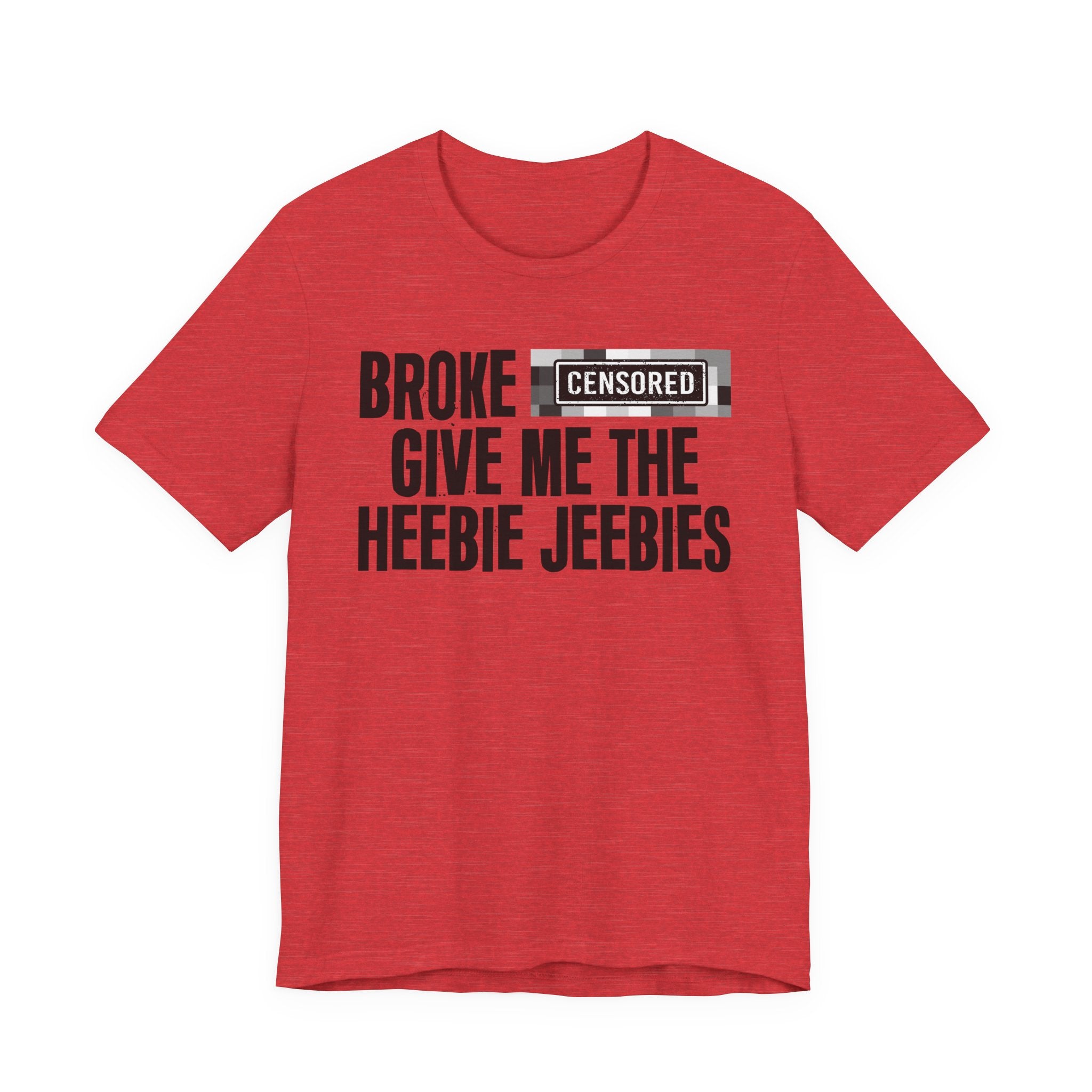 Broke [Censored] Give Me The Heebie Jeebies - T-Shirt
