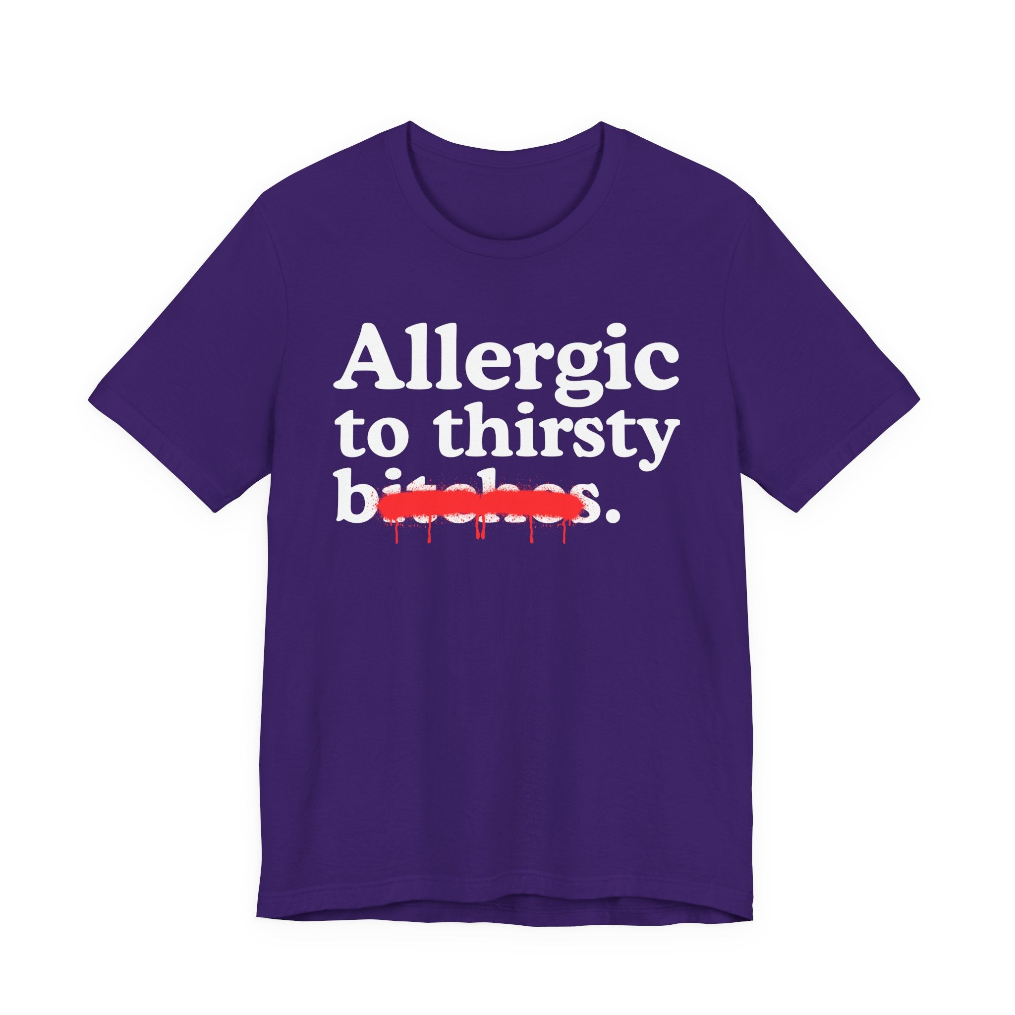 Allergic To Thirsty Bitches — Sarcastic Sassy Statement T-Shirt