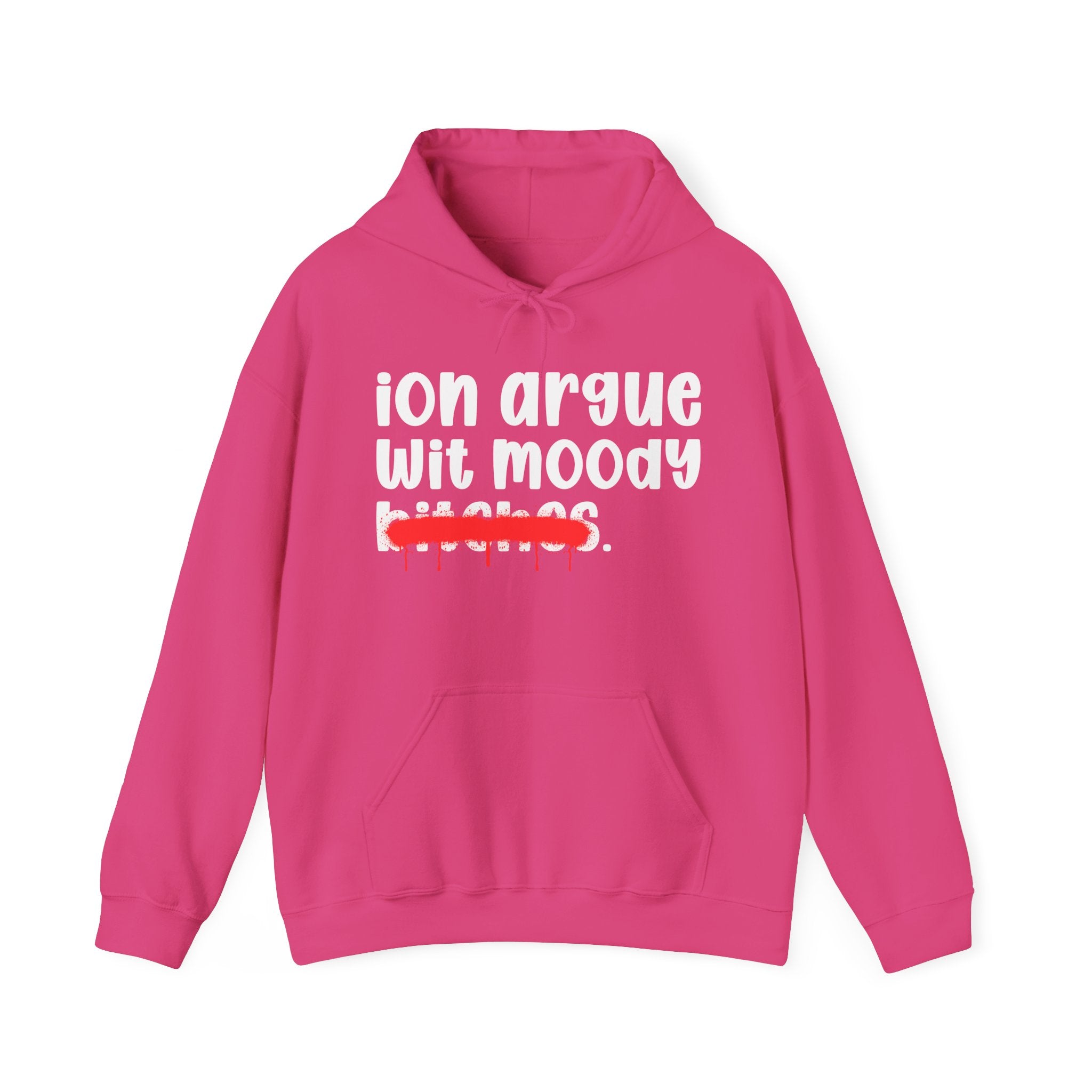 ION (I Don't) Argue Wit Moody Bitches — Funny Sassy Statement Hoodie