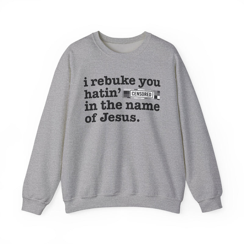 Sport Grey sweatshirt with black lettering reading I REBUKE YOU HATIN' BITCHES IN THE NAME OF JESUS, front view.