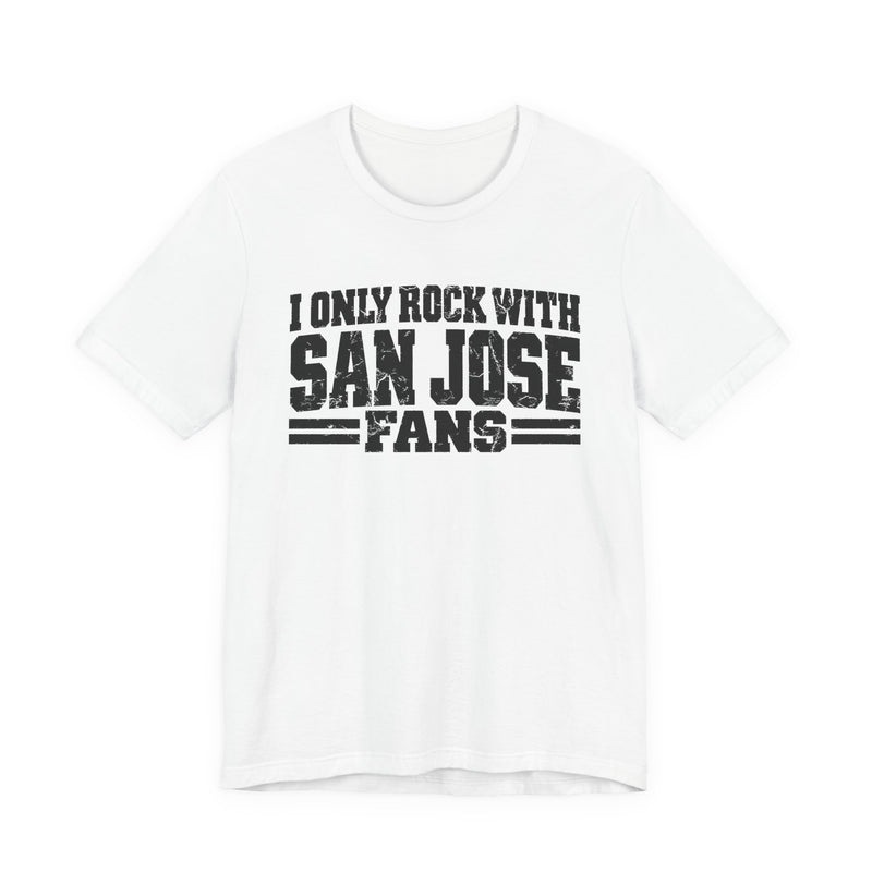 T-Shirt with bold bubble lettering reading "I ONLY ROCK WITH SAN JOSE FANS", front flat-lay view.