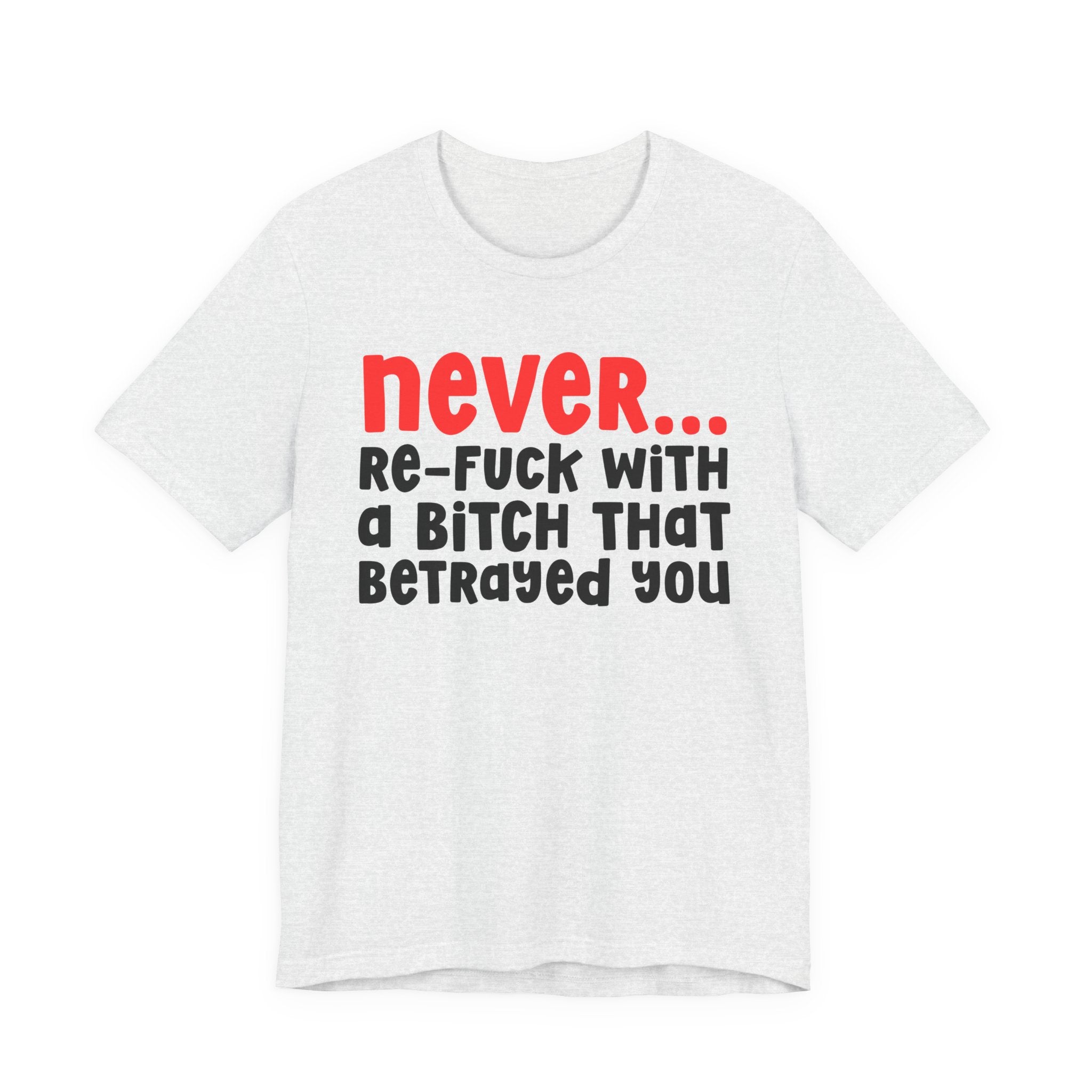 Never Re-Fuck Wit A Bitch That Betrayed You — Bold Reality Statement T-shirt