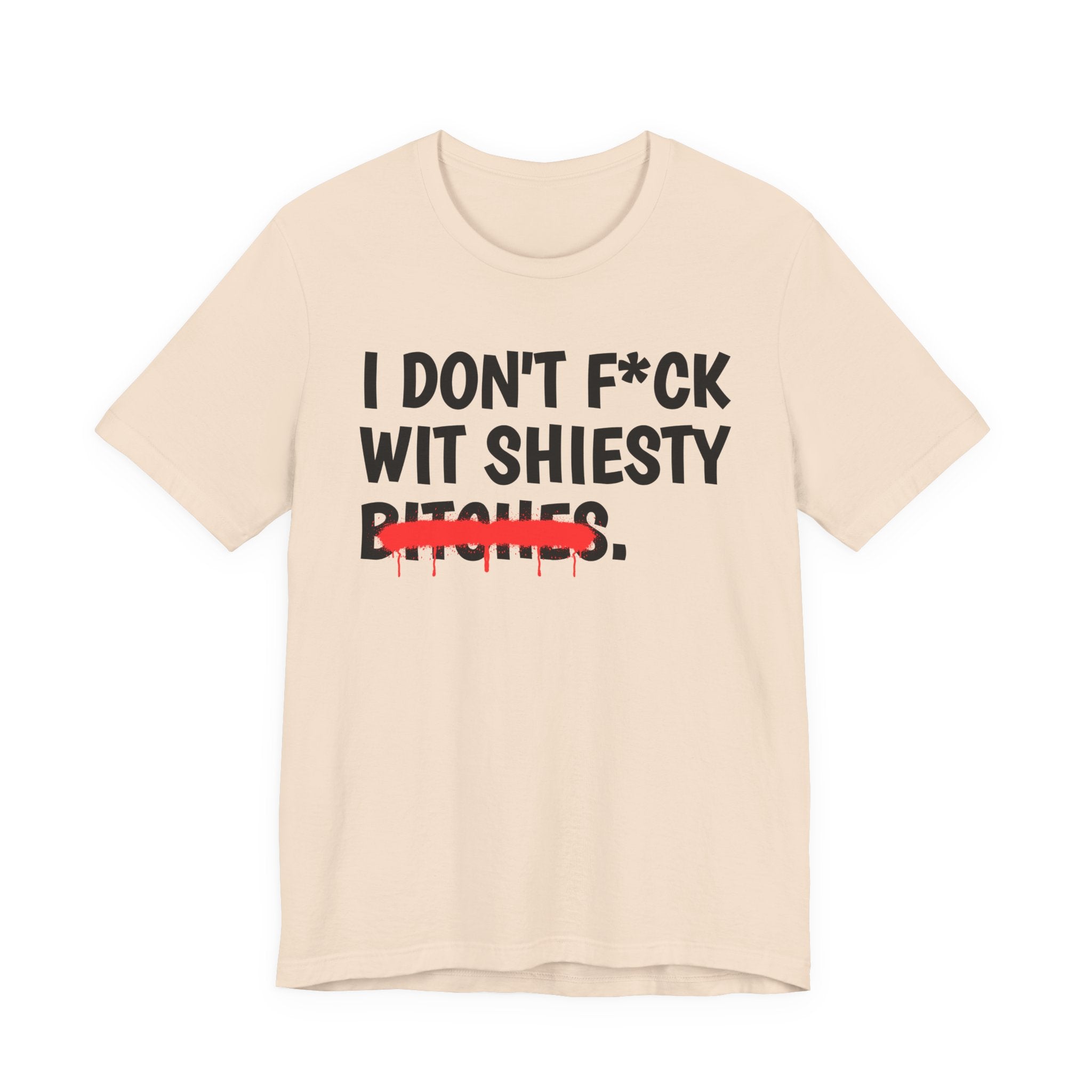 I Don't Fuck Wit Shiesty Bitches — Funny Sassy Statement T-Shirt
