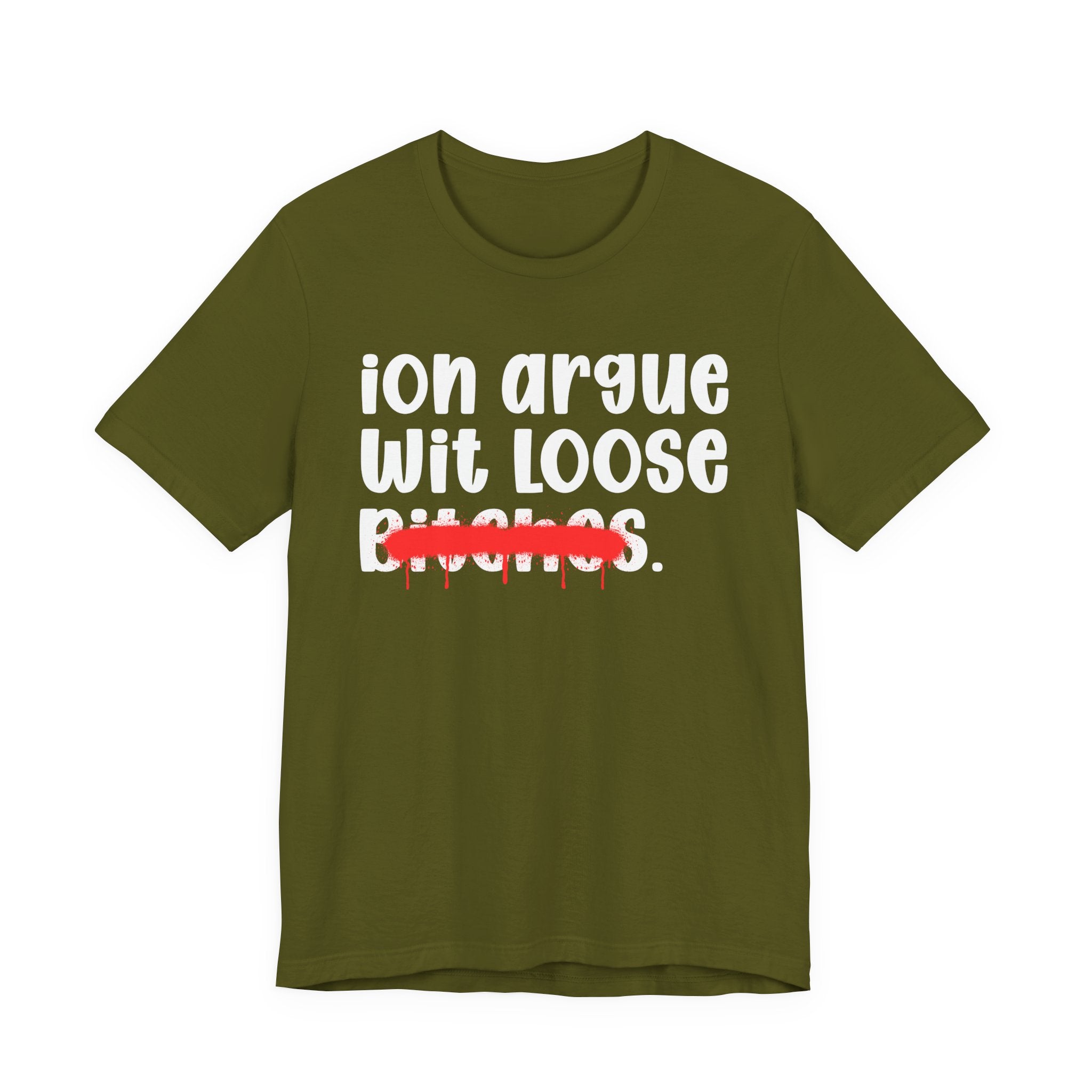ION (I Don't) Argue Wit Loose Bitches — Funny Statement T-Shirt