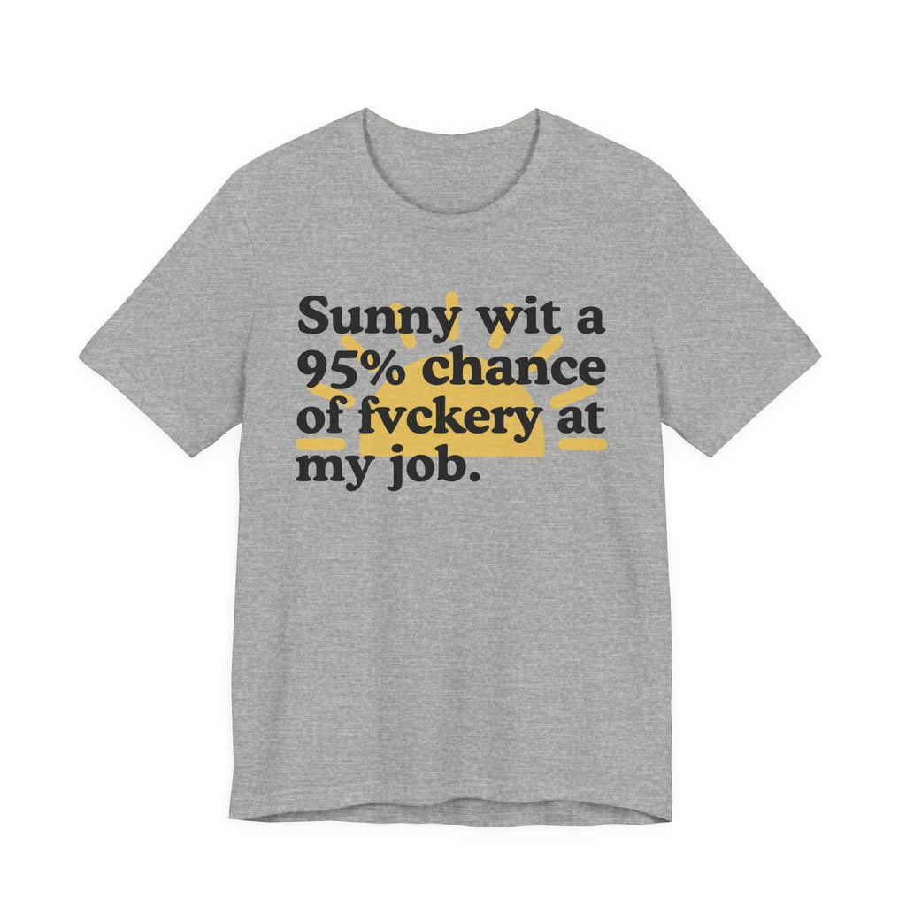 Sunny Wit A 95% Chance Of Fuckery At My Job - Funny Statement T-Shirt