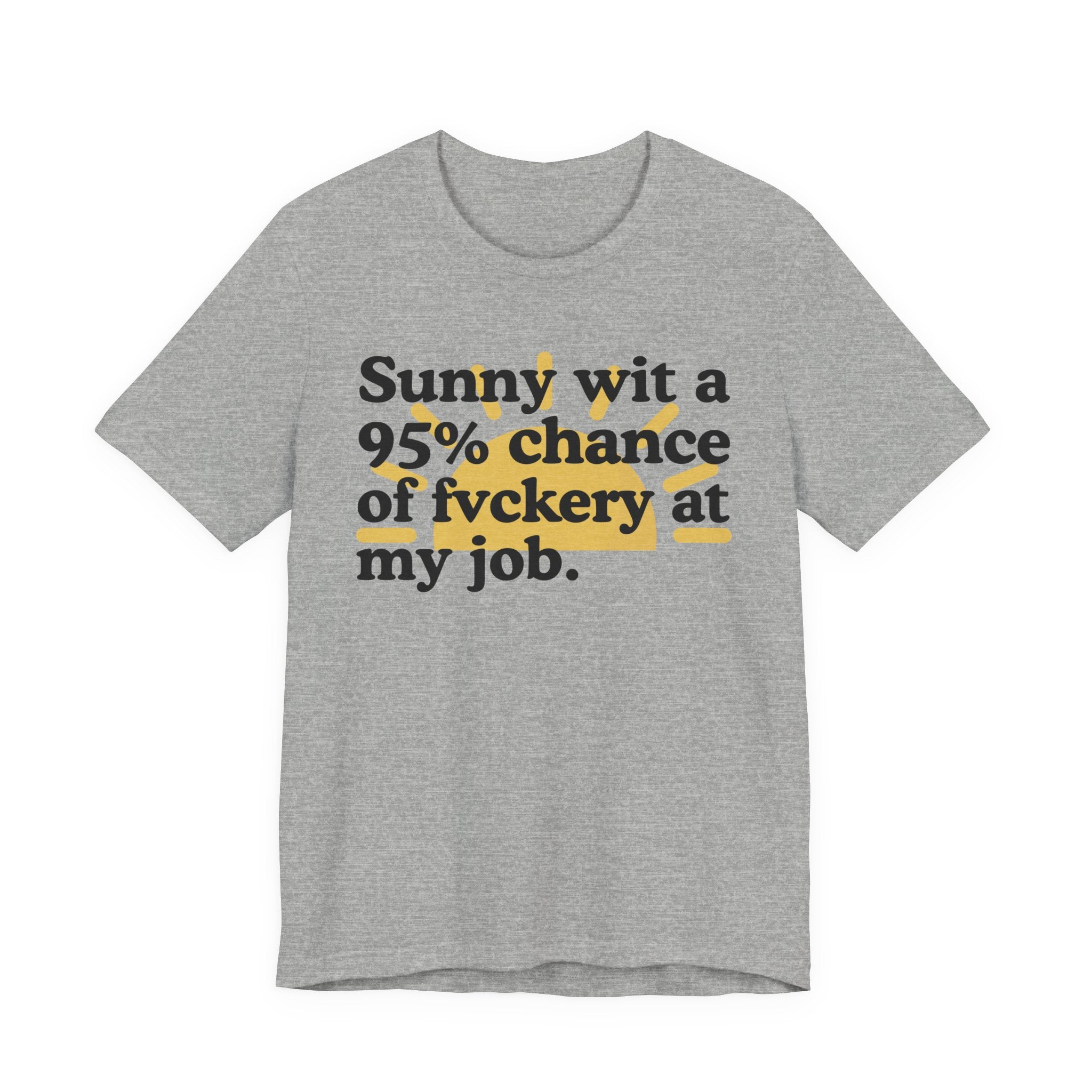 Sunny Wit A 95% Chance Of Fuckery At My Job - Funny Statement T-Shirt