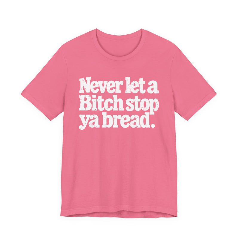 Never Let A Bitch Stop Your Bread－Motivational Money T-shirt