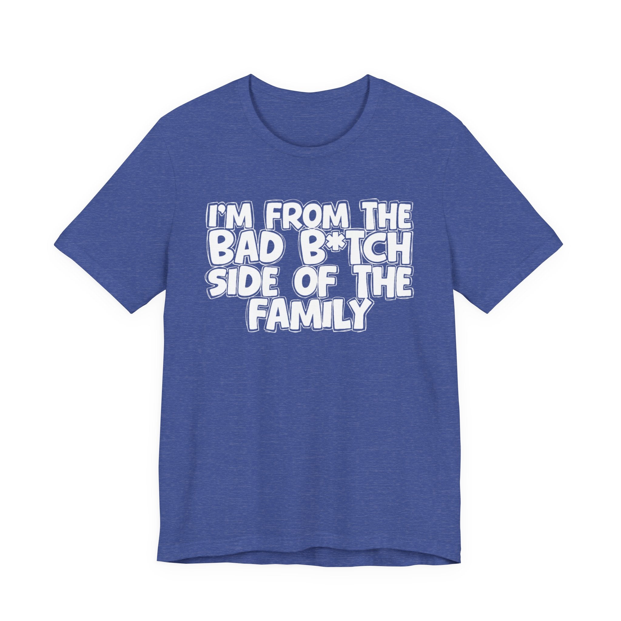 I'm From the Bad Bitch Side of the Family － T-shirt