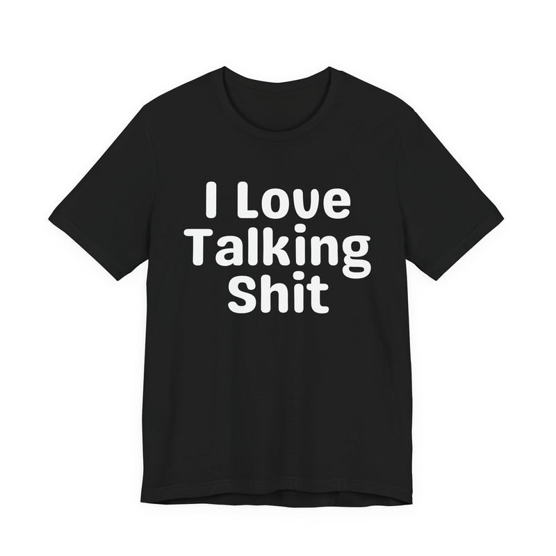 I Love Talking Shit  — Funny Slogan Tee for Bold, Sarcastic Humor