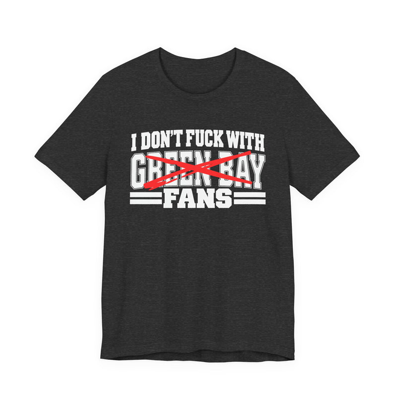 I Don't Fuck With Green Bay Fans — Bold Anti-Sports Fans T-Shirt