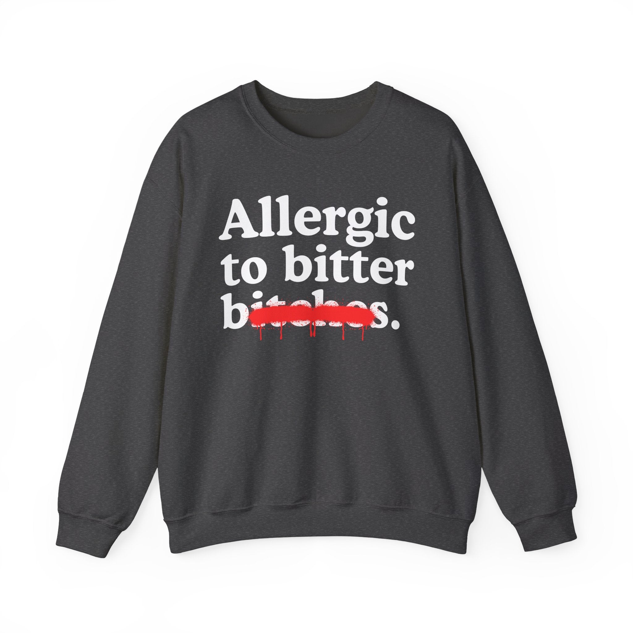 Allergic To Bitter Bitches — Sarcastic Sassy Statement Sweatshirt