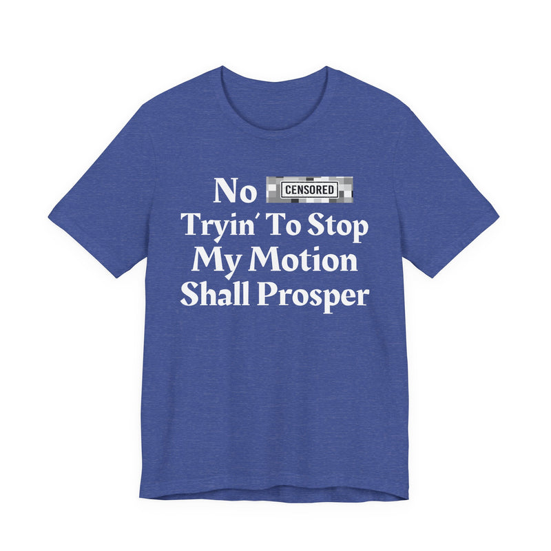 No Bitch Tryin' To Stop My Motion Shall Prosper — T-Shirt