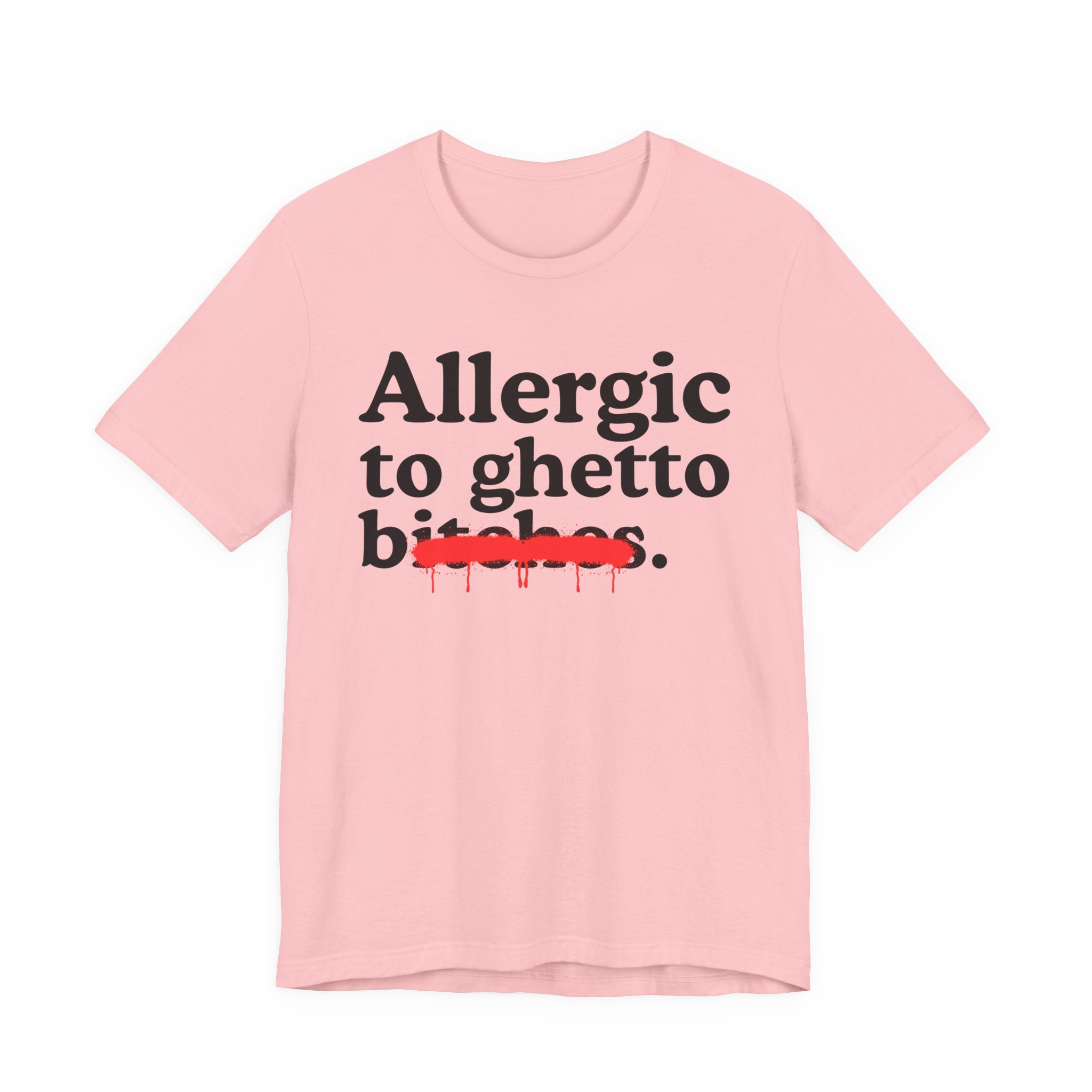 Allergic To Ghetto Bitches — Sarcastic Sassy Statement T-Shirt