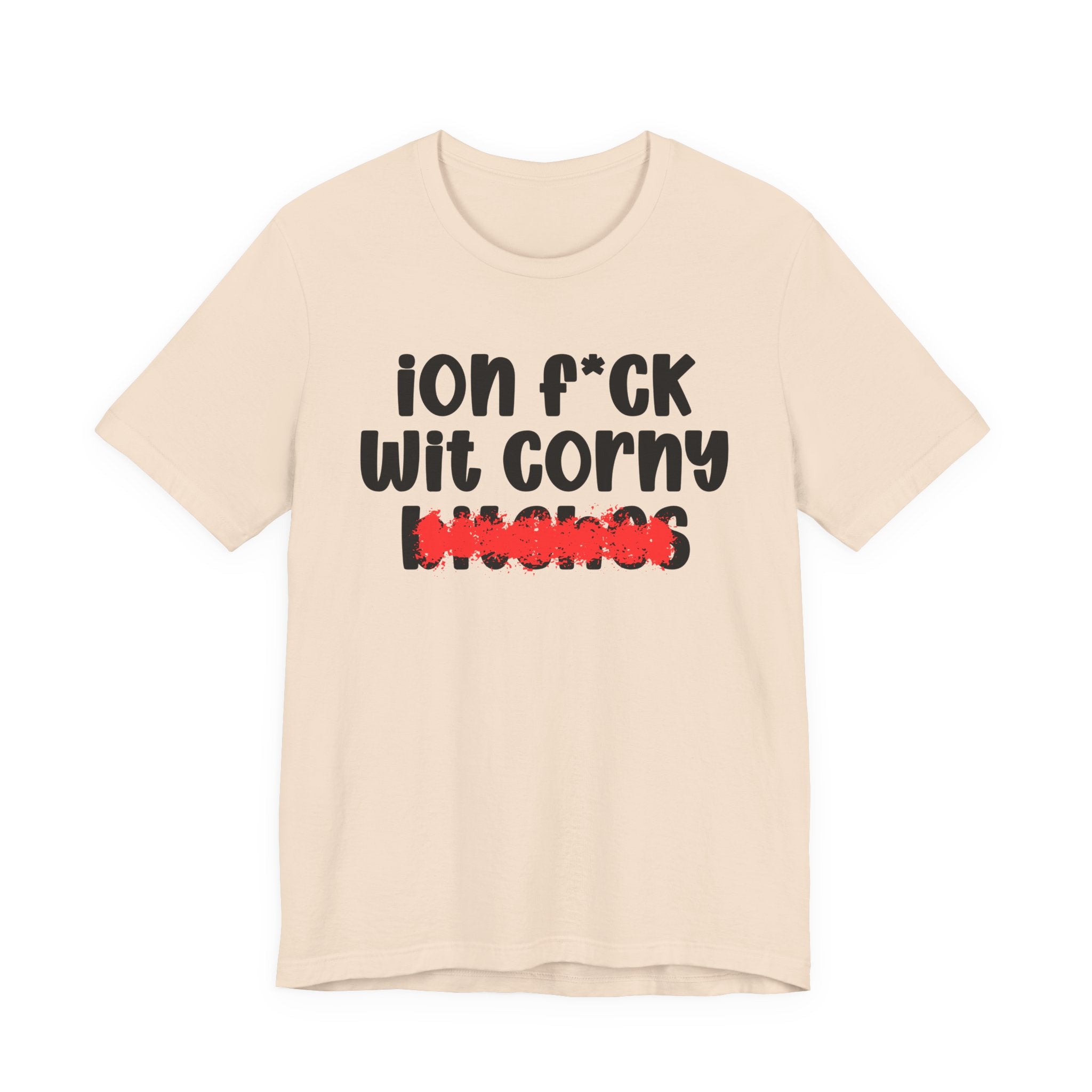 ION (I Don't) FUCK WIT CORNY BITCHES — Bold Sarcastic Graphic T-Shirt