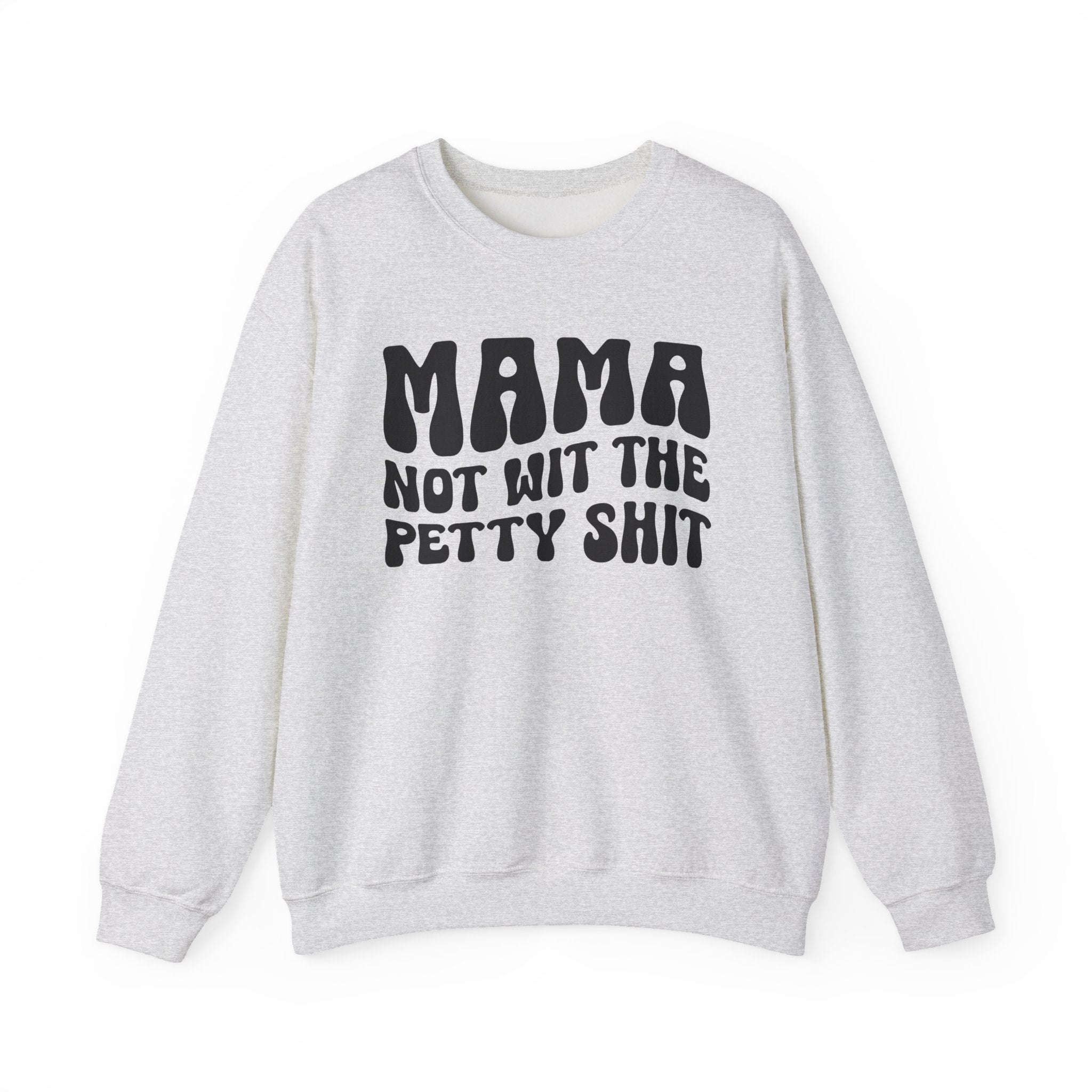 Mama Not Wit The Petty Sweatshirt (solid print)