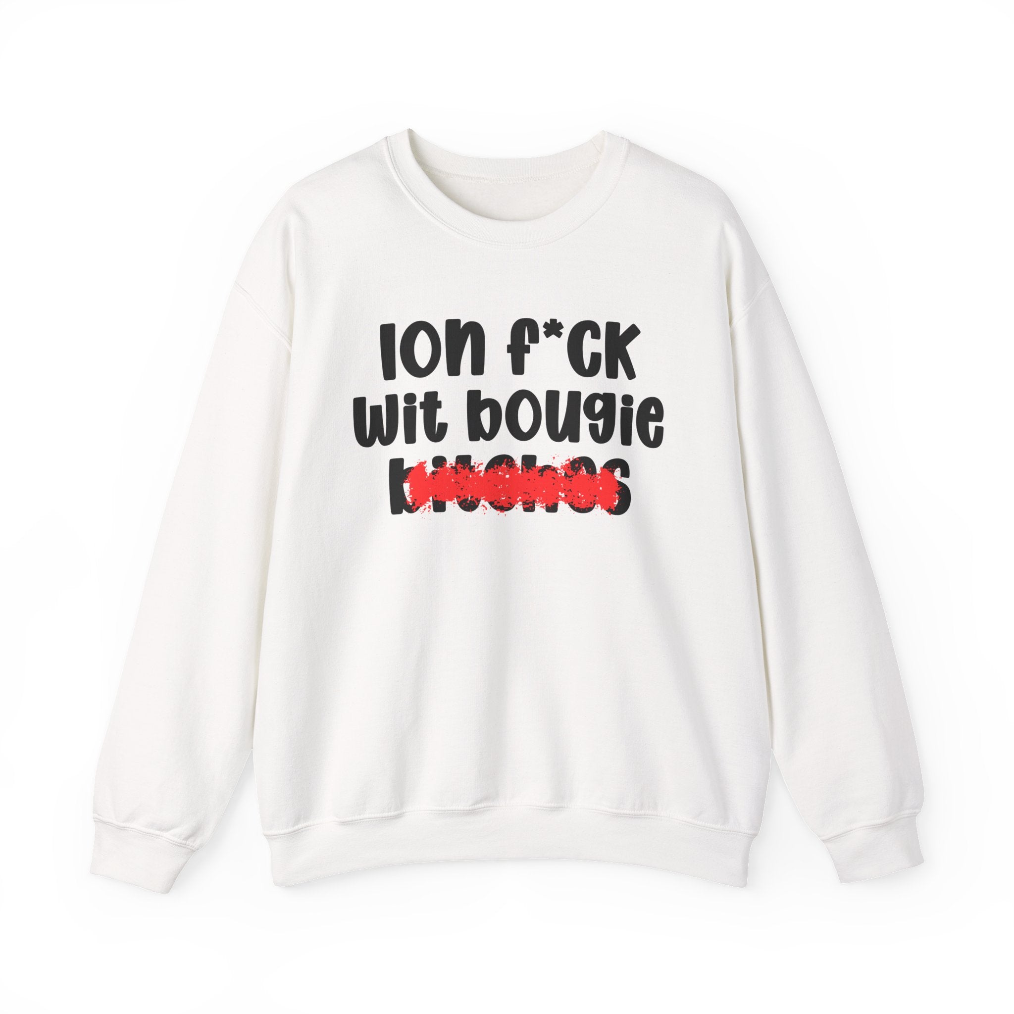ION (I Don't) FUCK WIT BOUGIE BITCHES — Bold Sarcastic Sweatshirt