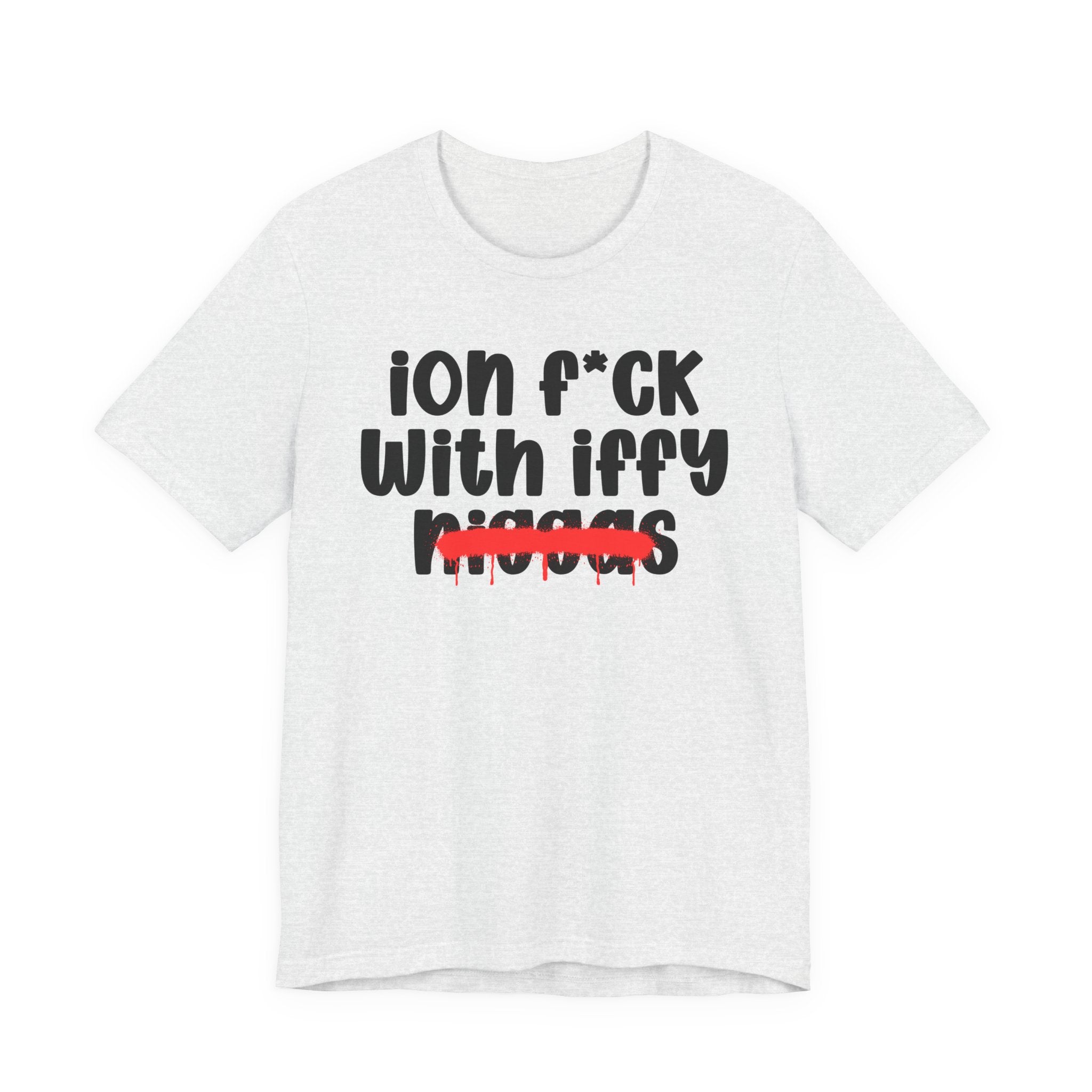 ION Fuck With Iffy Niggas - Brutally Direct Statement Tee