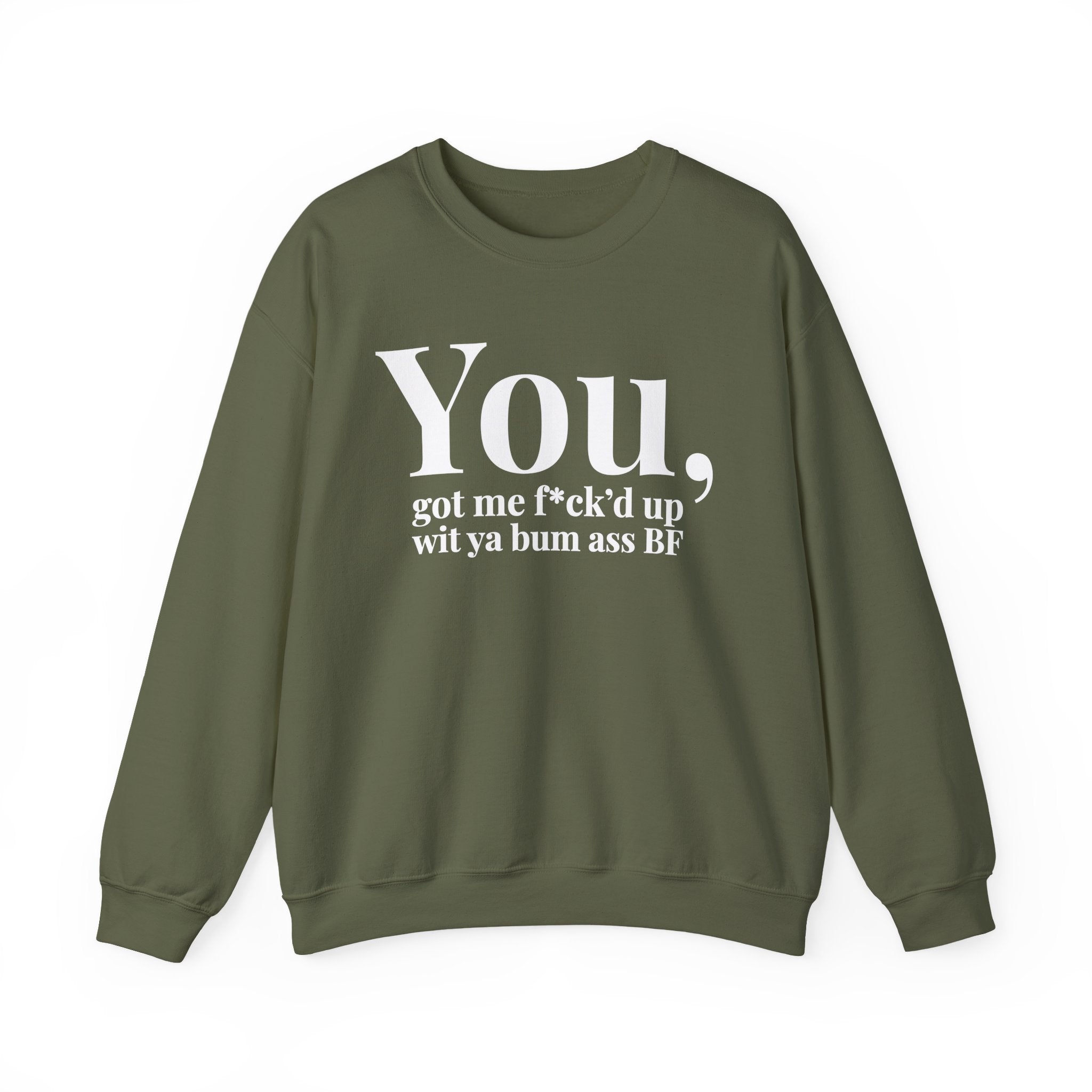 You Got Me Fuck'd Up Wit Ya Bum Ass BF - Sweatshirt