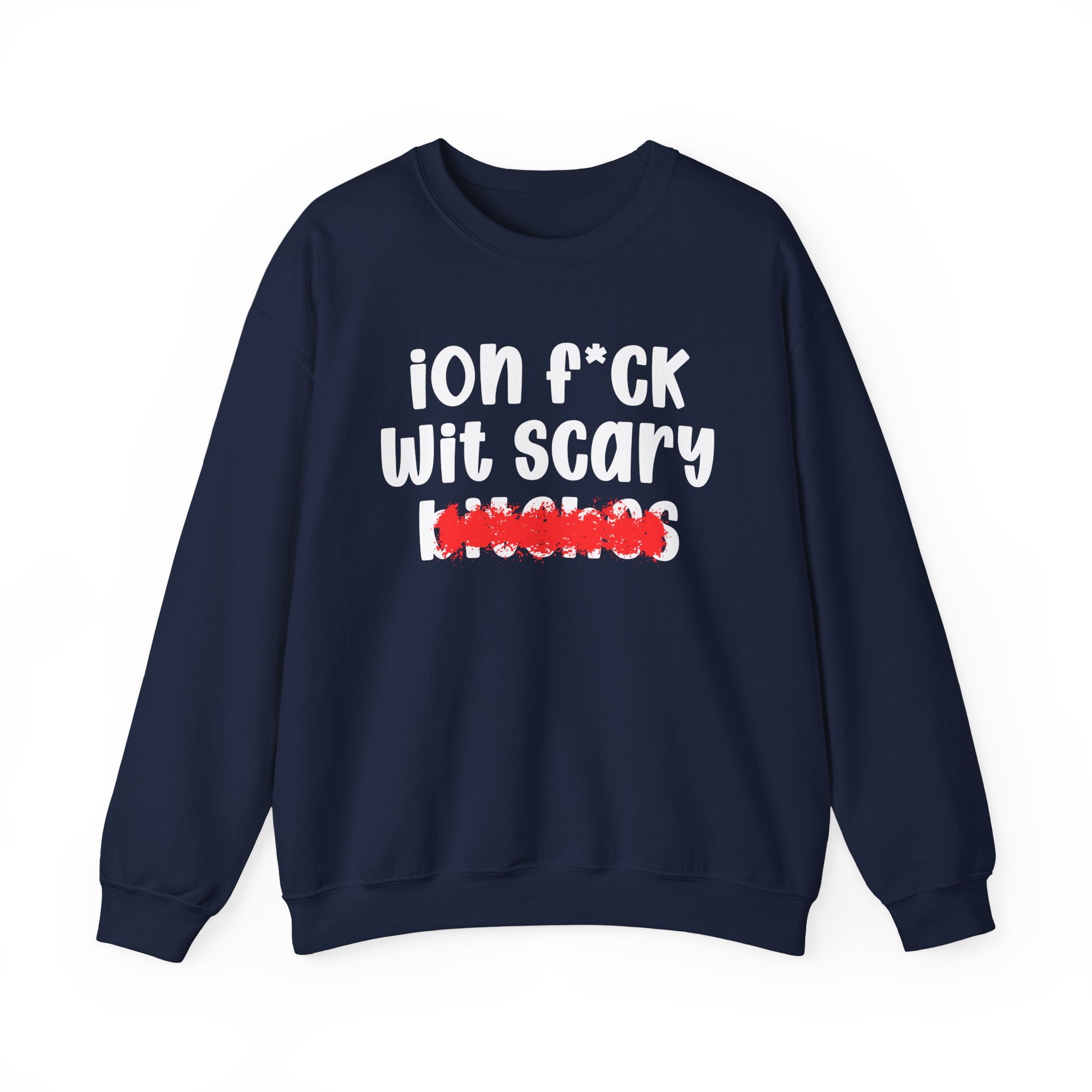 ION (I Don't) FUCK WIT SCARY BITCHES — Bold Sarcastic Sweatshirt