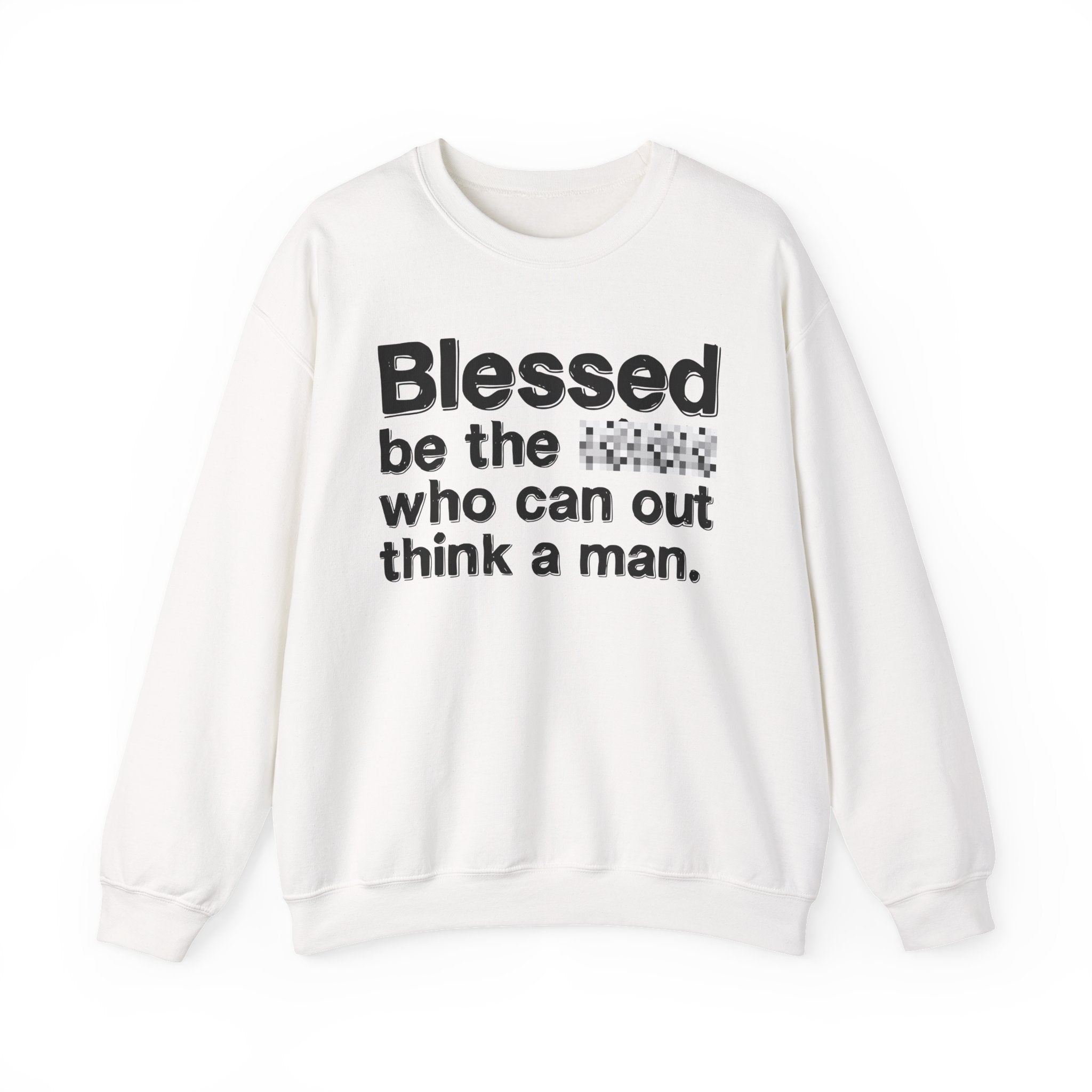 Blessed Be The Bitch Who Can Out Think A Man — Funny Inspirational Sweatshirt
