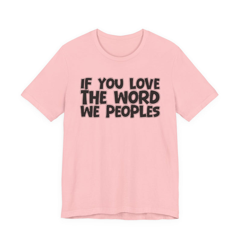 If You Love The Word We Peoples - Inspirational Faith T-Shirt