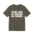 If Your Sign Is PISCES We Friends - Fun Astrology Tee for PICSES