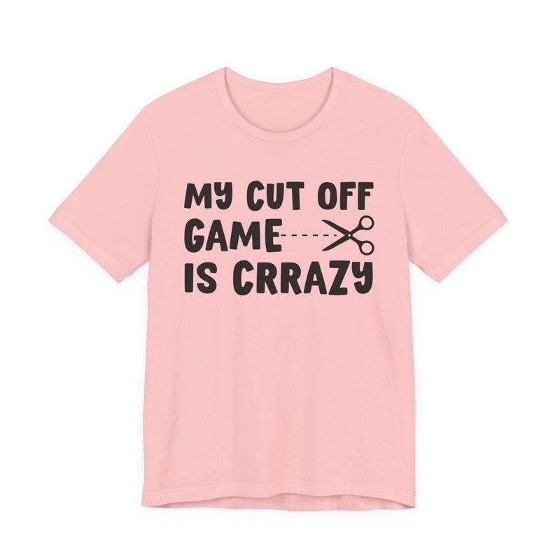 My Cutoff Game Is Crazy — T-Shirt