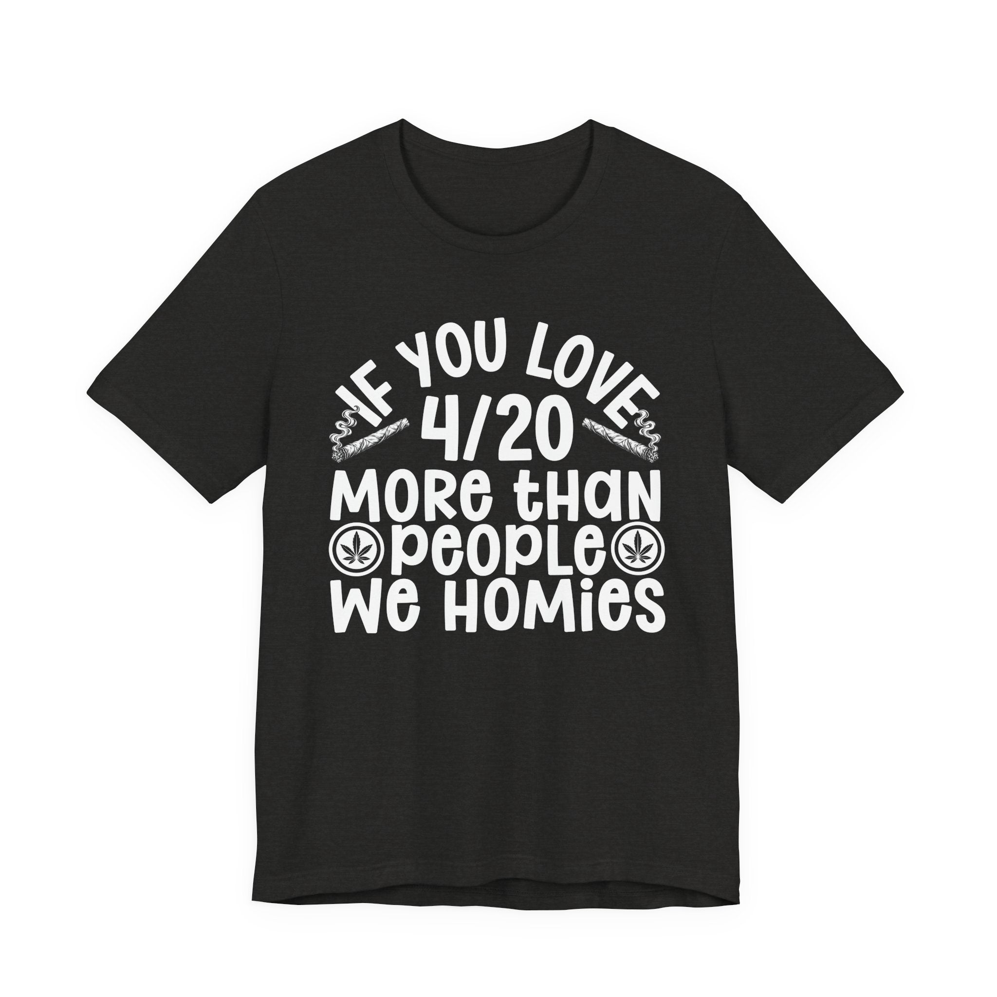 If You Love 4/20 More Than People We Homies — Cannabis Lovers T-shirt