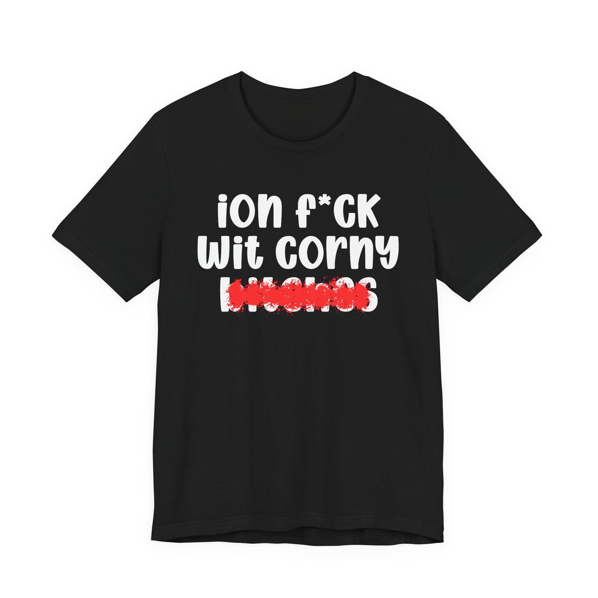 ION (I Don't) FUCK WIT CORNY BITCHES — Bold Sarcastic Graphic T-Shirt