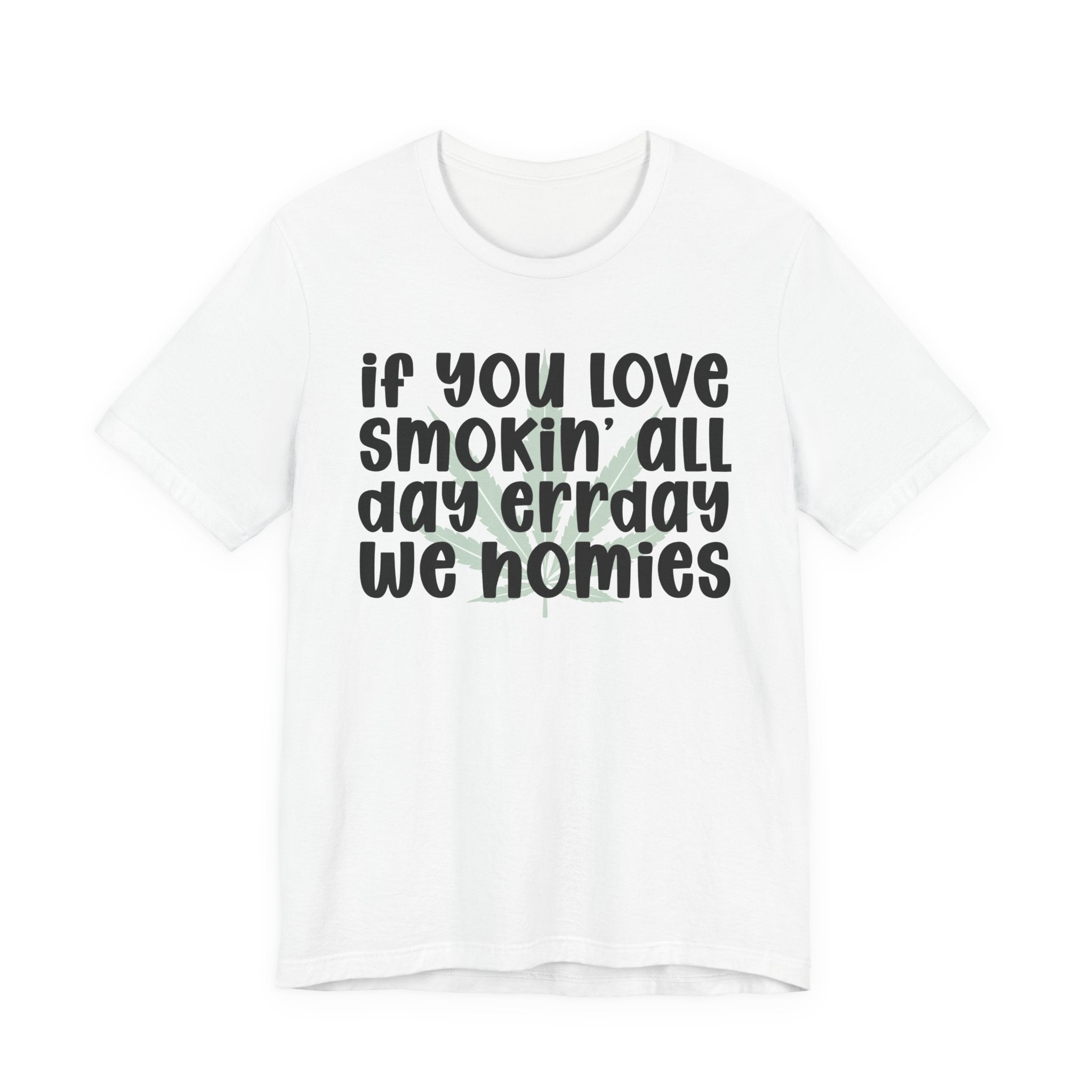 If You Love Smokin' All Day  Err'day We Homies - Reggaeton Fan T-Shirt