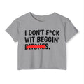 I Don't Fuck Wit Beggin' Bitches - Funny Sassy Statement Crop Top