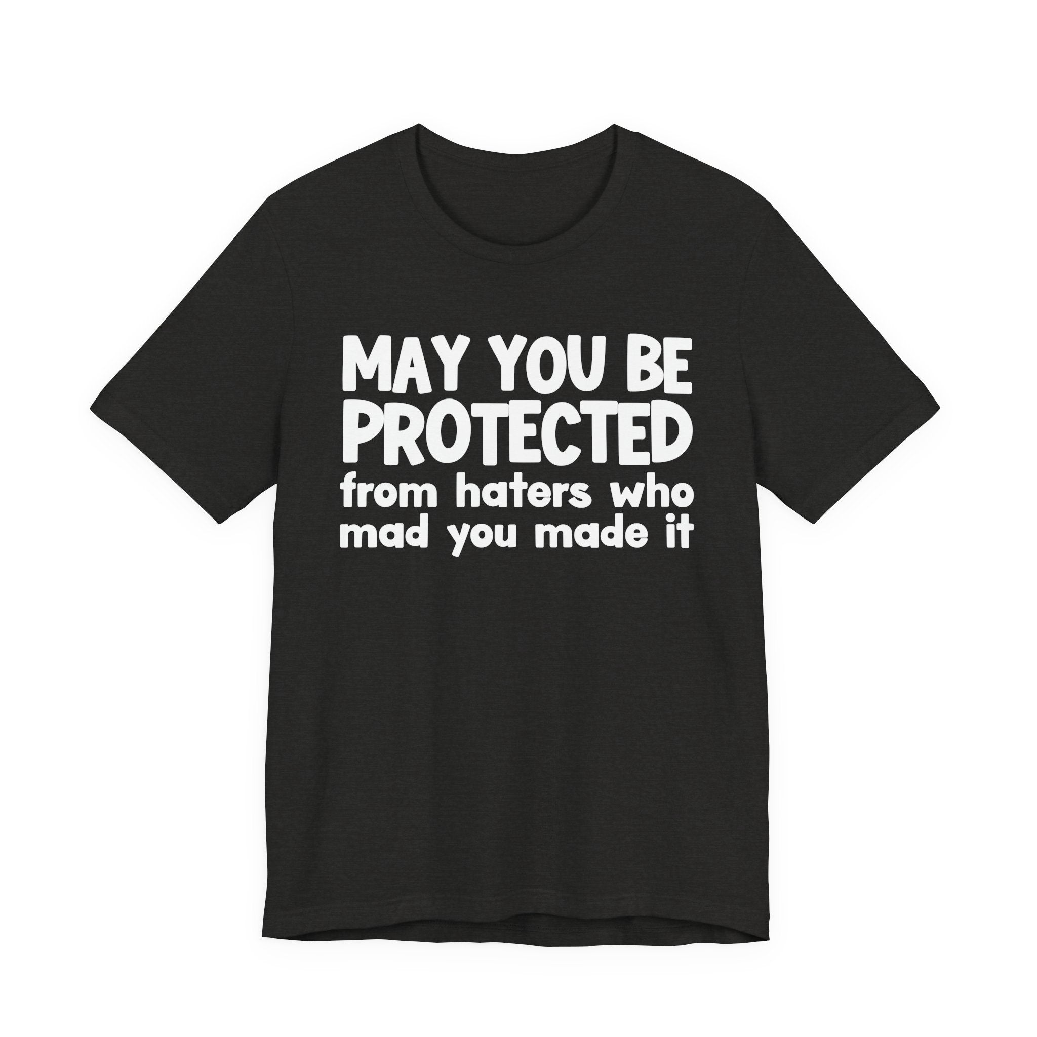 May You Be Protected from Haters  Who Mad You Made It - Inspirational Statement T-Shirt