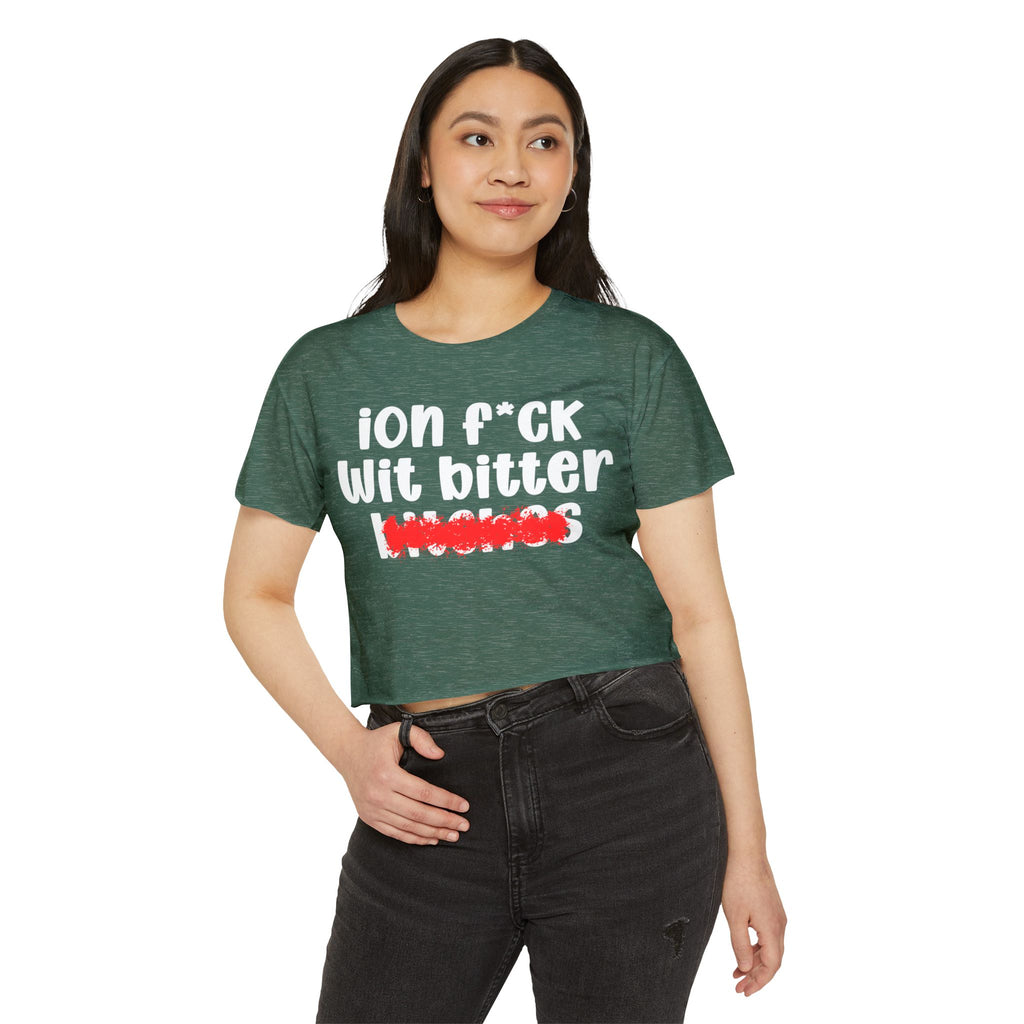 ION (I Don't) FUCK WITH BITTER BITCHES - Bold Sarcastic Crop Top